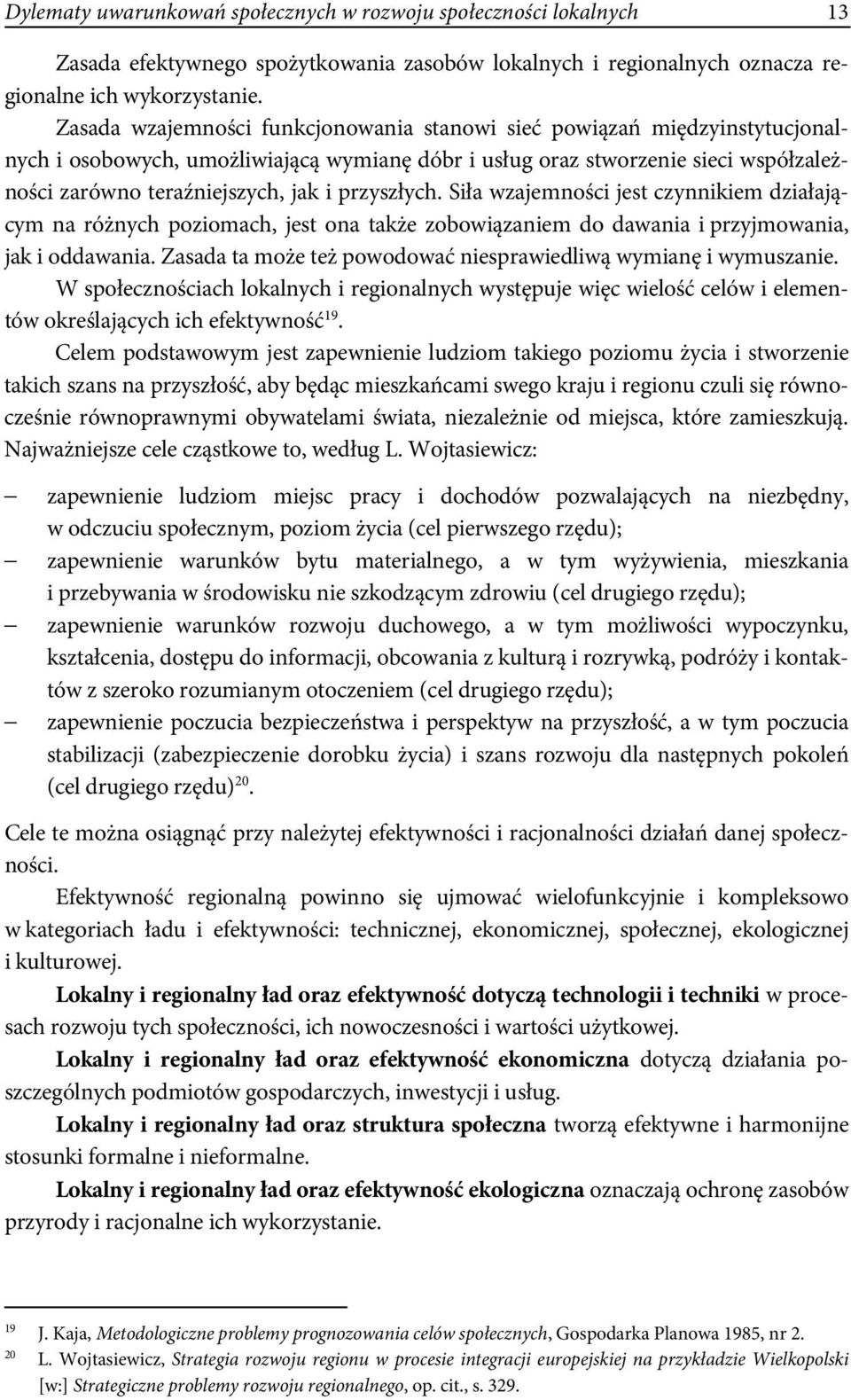 przyszłych. Siła wzajemności jest czynnikiem działającym na różnych poziomach, jest ona także zobowiązaniem do dawania i przyjmowania, jak i oddawania.