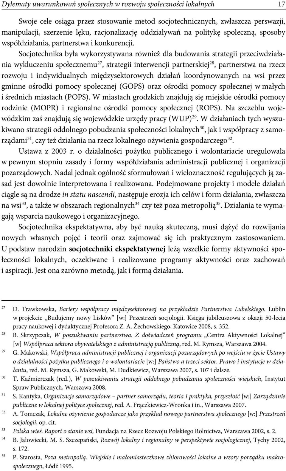 Socjotechnika była wykorzystywana również dla budowania strategii przeciwdziałania wykluczeniu społecznemu 27, strategii interwencji partnerskiej 28, partnerstwa na rzecz rozwoju i indywidualnych