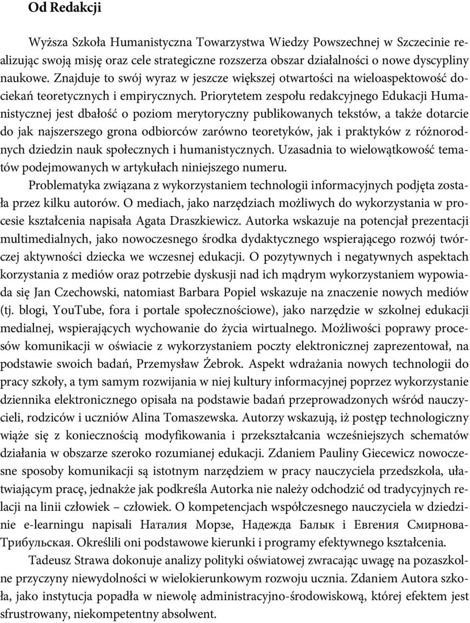 Priorytetem zespołu redakcyjnego Edukacji Humanistycznej jest dbałość o poziom merytoryczny publikowanych tekstów, a także dotarcie do jak najszerszego grona odbiorców zarówno teoretyków, jak i