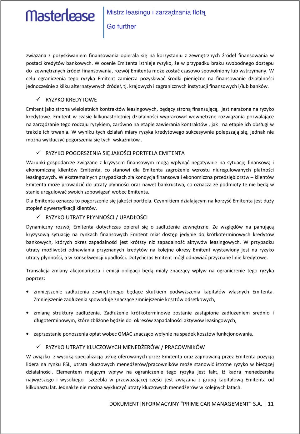 W celu ograniczenia tego ryzyka Emitent zamierza pozyskiwać środki pieniężne na finansowanie działalności jednocześnie z kilku alternatywnych źródeł, tj.