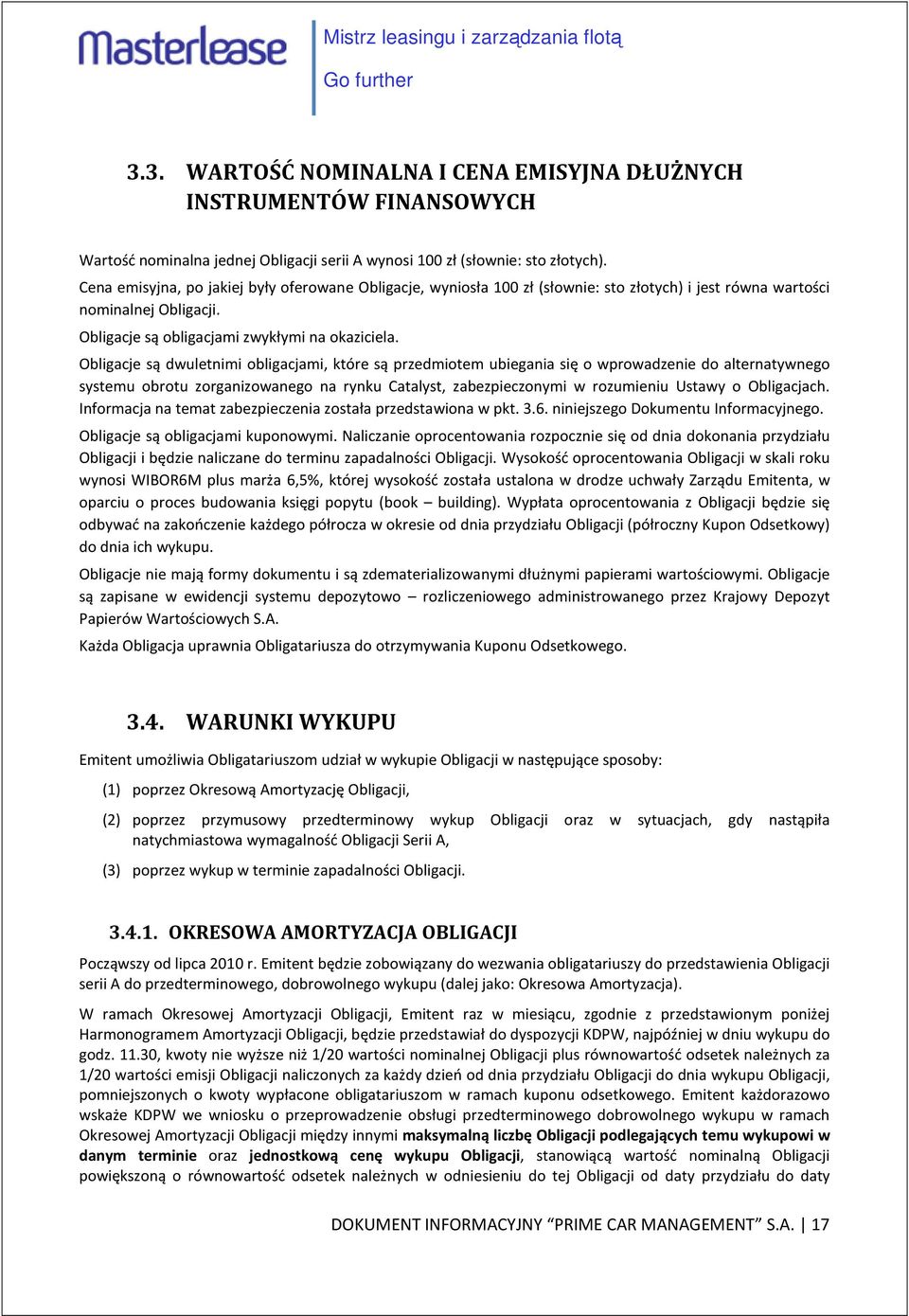 Obligacje są dwuletnimi obligacjami, które są przedmiotem ubiegania się o wprowadzenie do alternatywnego systemu obrotu zorganizowanego na rynku Catalyst, zabezpieczonymi w rozumieniu Ustawy o