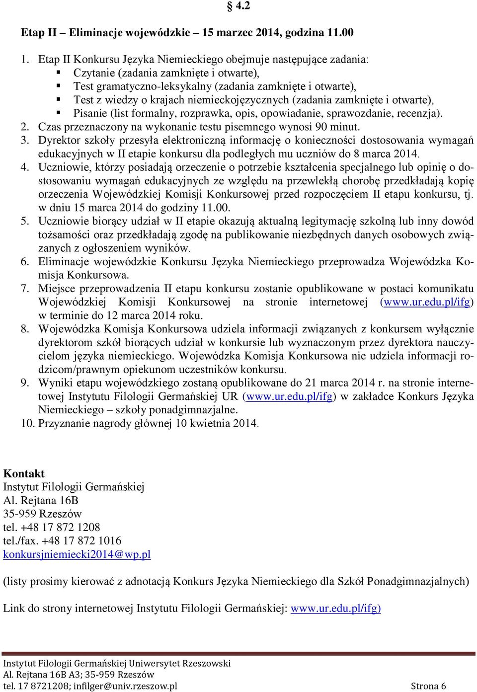 niemieckojęzycznych (zadania zamknięte i otwarte), Pisanie (list formalny, rozprawka, opis, opowiadanie, sprawozdanie, recenzja). 2. Czas przeznaczony na wykonanie testu pisemnego wynosi 90 minut. 3.