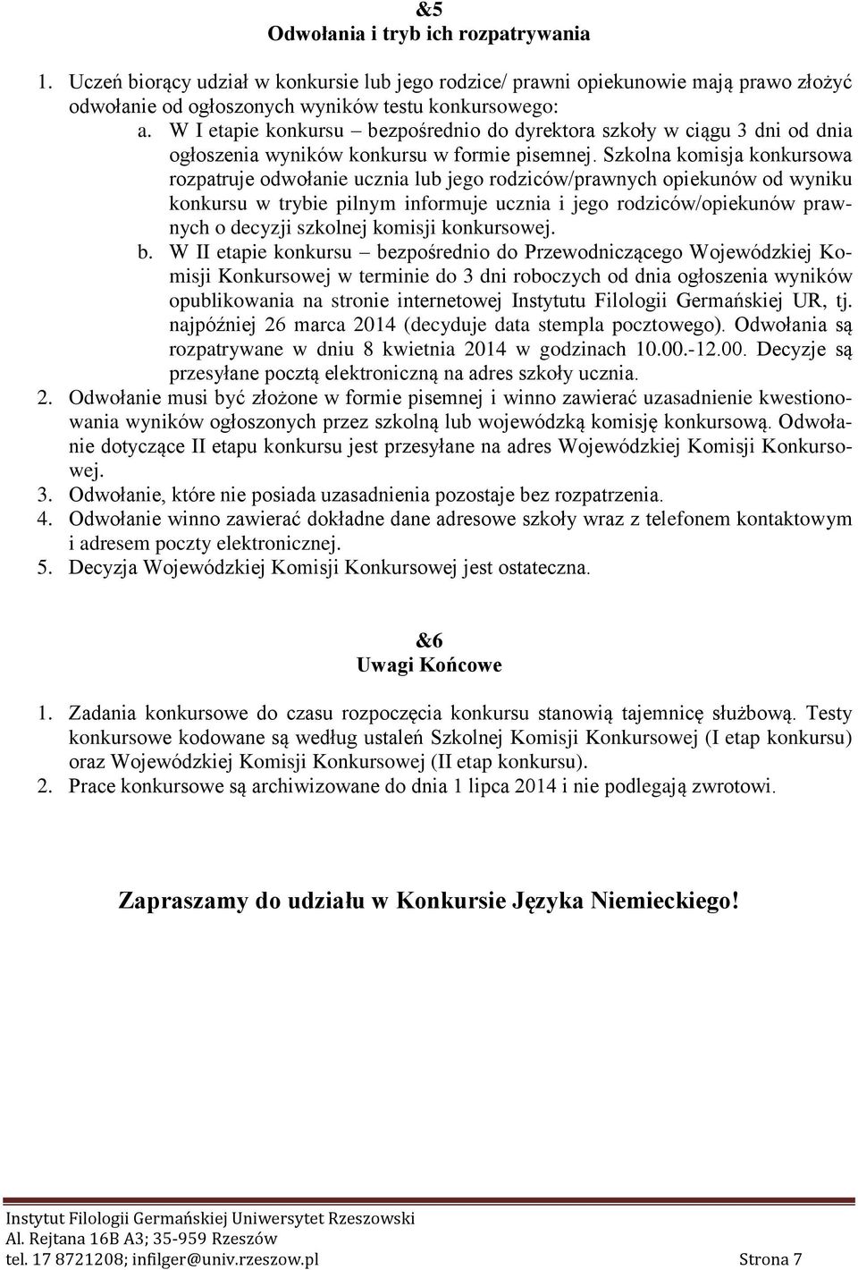 Szkolna komisja konkursowa rozpatruje odwołanie ucznia lub jego rodziców/prawnych opiekunów od wyniku konkursu w trybie pilnym informuje ucznia i jego rodziców/opiekunów prawnych o decyzji szkolnej