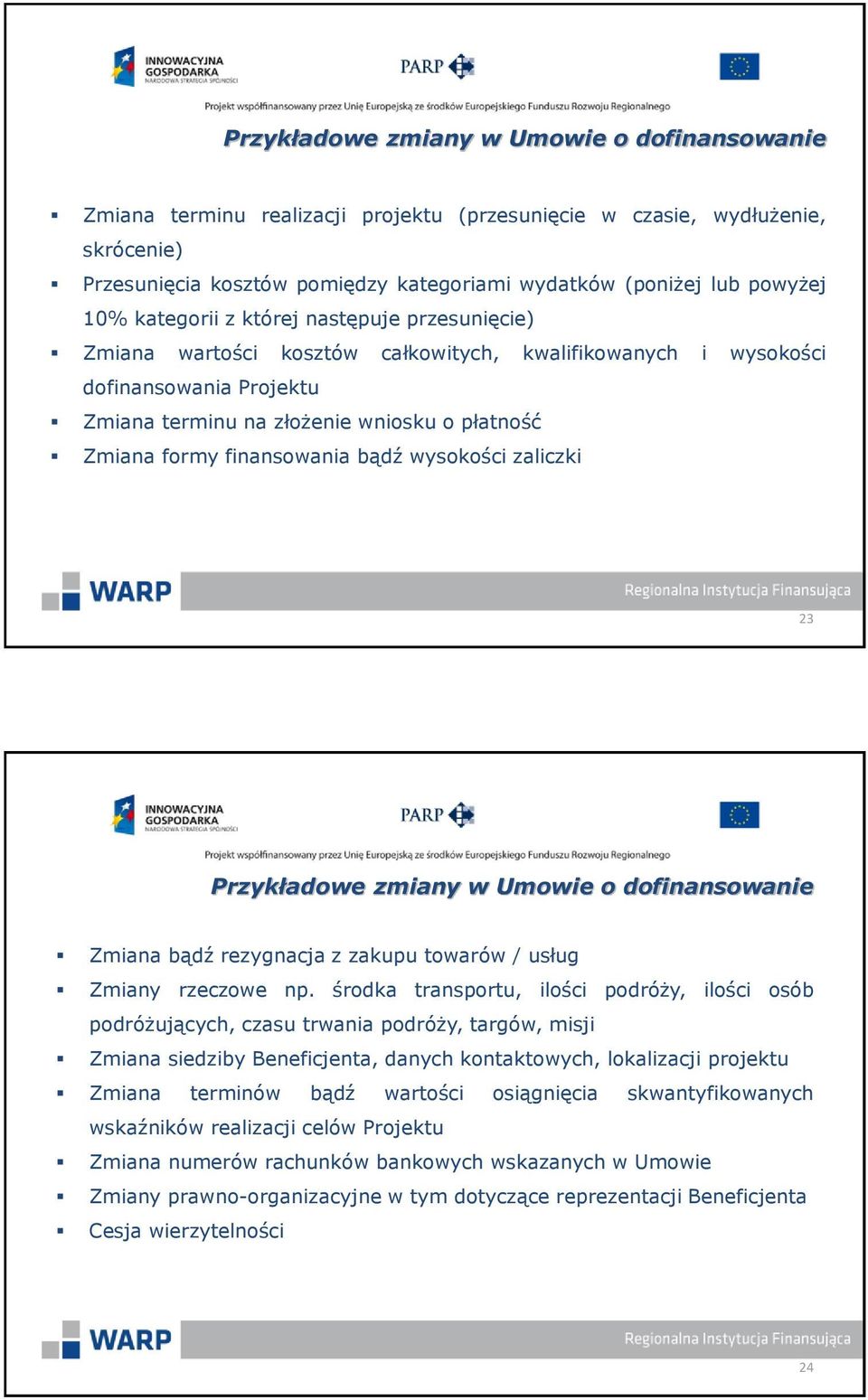 formy finansowania bądź wysokości zaliczki 23 Przykładowe zmiany w Umowie o dofinansowanie Zmiana bądź rezygnacja z zakupu towarów / usług Zmiany rzeczowe np.