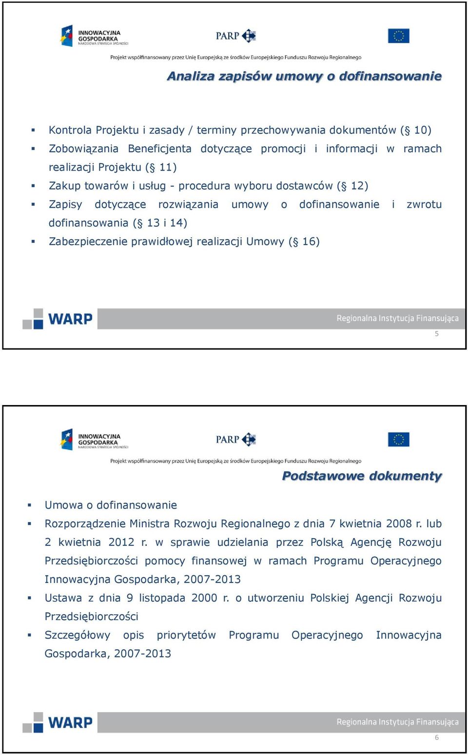 6 Podstawowe dokumenty Umowa o dofinansowanie Rozporządzenie Ministra Rozwoju Regionalnego z dnia 7 kwietnia 2008 r. lub 2 kwietnia 2012 r.