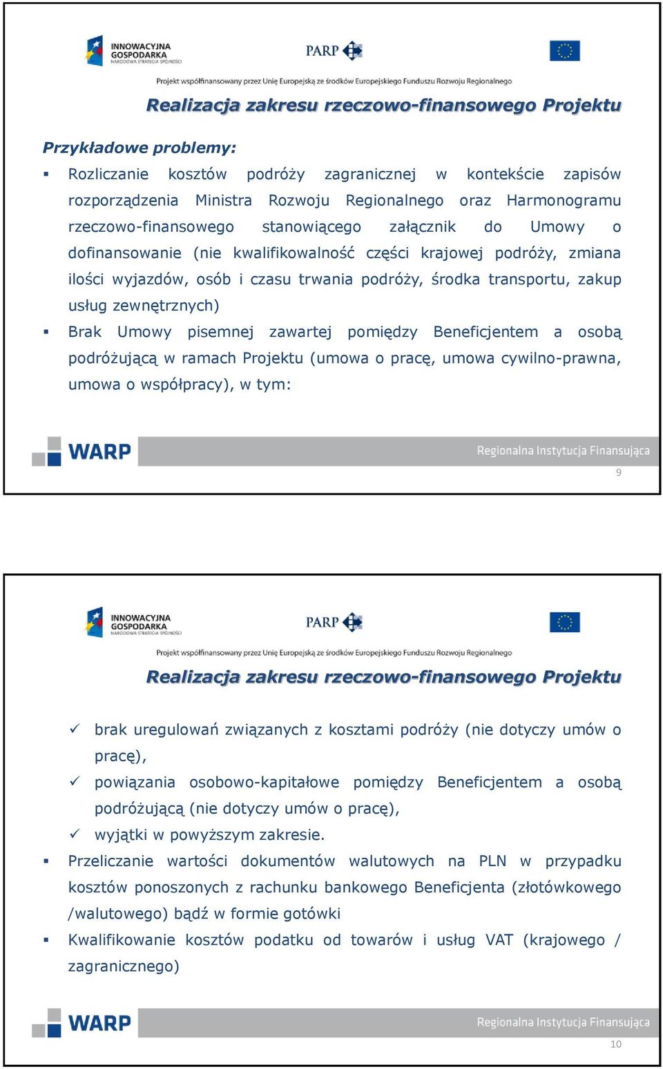 usług zewnętrznych) Brak Umowy pisemnej zawartej pomiędzy Beneficjentem a osobą podróżującą w ramach Projektu (umowa o pracę, umowa cywilno-prawna, umowa o współpracy), w tym: 9 Realizacja zakresu