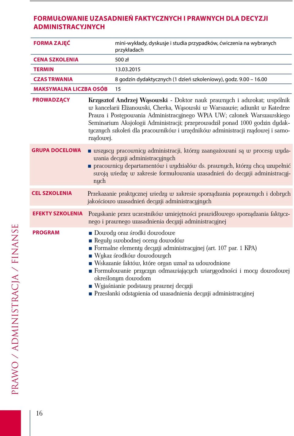 00 Maksymalna liczba osób 15 Prowadzący Krzysztof Andrzej Wąsowski - Doktor nauk prawnych i adwokat; wspólnik w kancelarii Elżanowski, Cherka, Wąsowski w Warszawie; adiunkt w Katedrze Prawa i