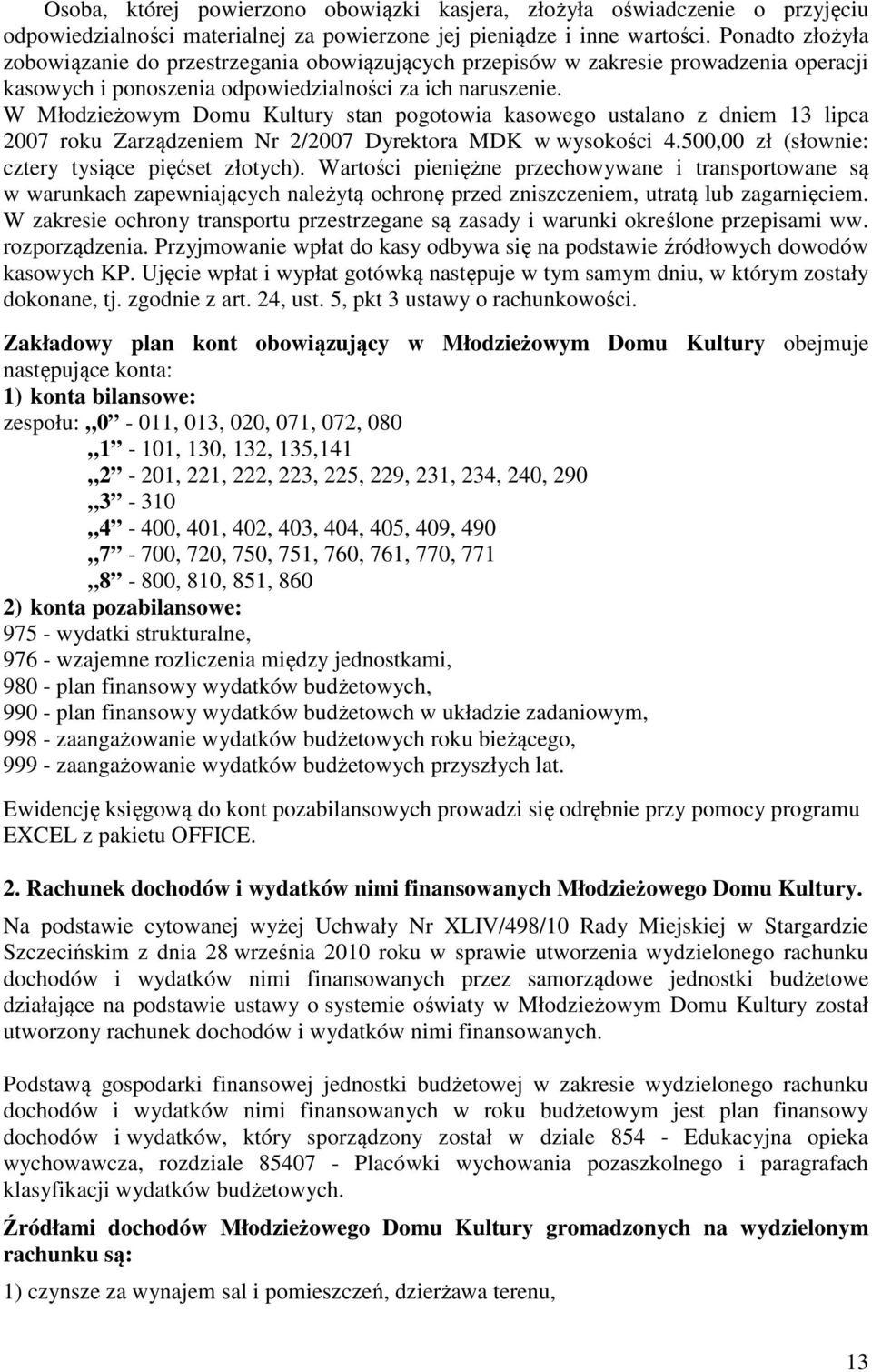 W Młodzieżowym Domu Kultury stan pogotowia kasowego ustalano z dniem 13 lipca 2007 roku Zarządzeniem Nr 2/2007 Dyrektora MDK w wysokości 4.50 zł (słownie: cztery tysiące pięćset złotych).