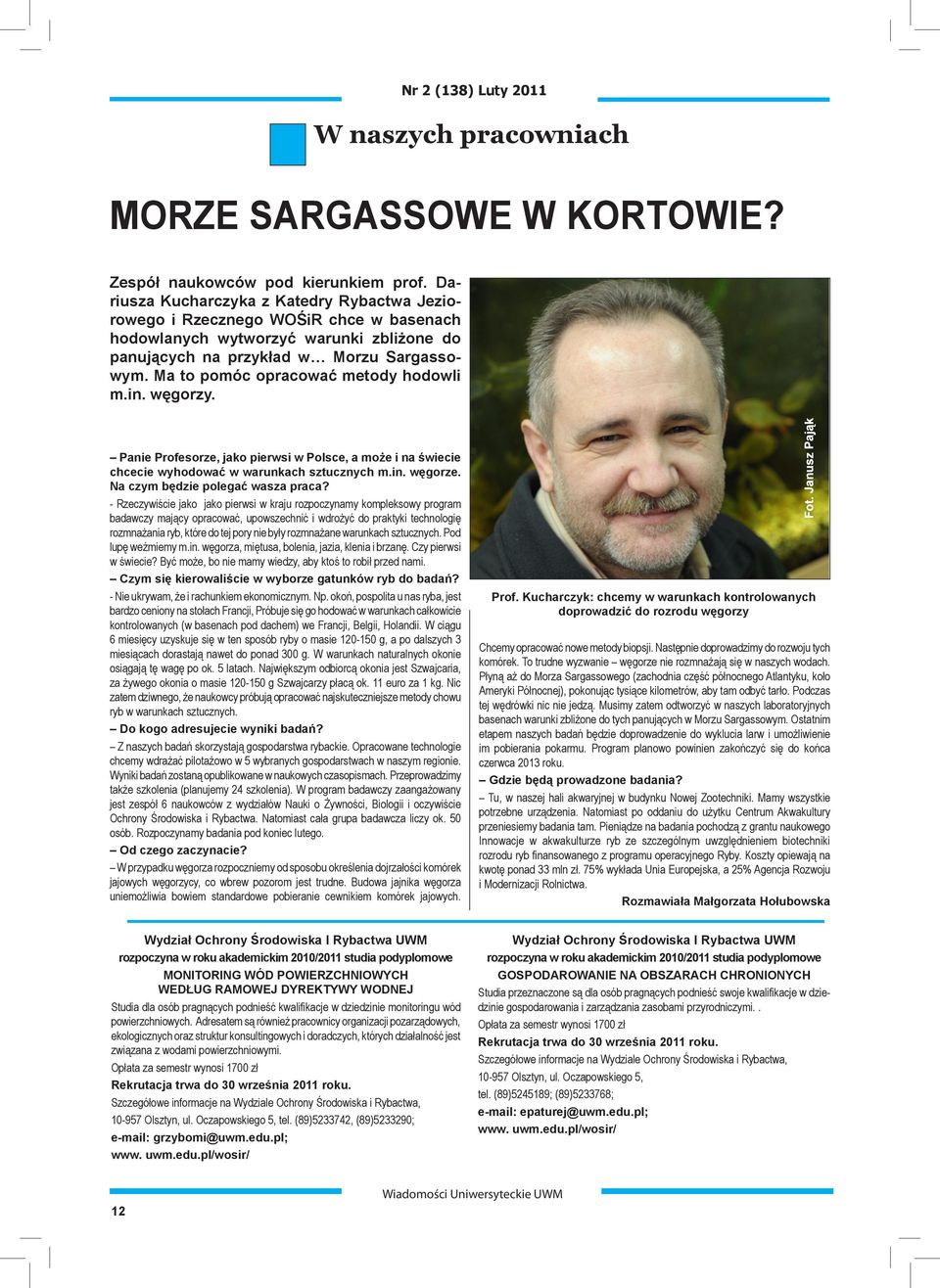 Ma to pomóc opracować metody hodowli m.in. węgorzy. Panie Profesorze, jako pierwsi w Polsce, a może i na świecie chcecie wyhodować w warunkach sztucznych m.in. węgorze.