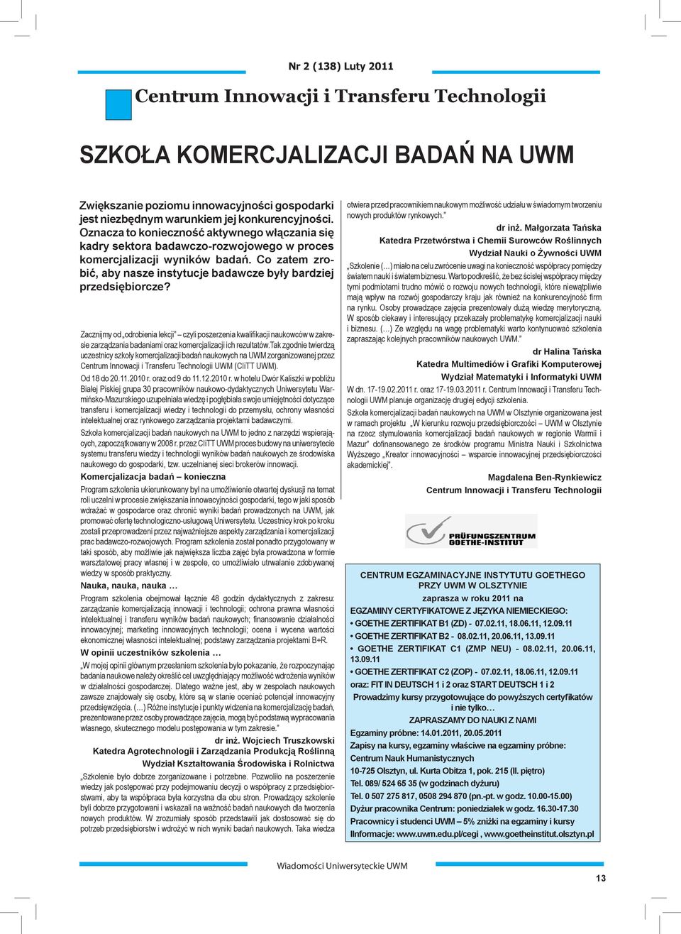 Zacznijmy od odrobienia lekcji czyli poszerzenia kwalifikacji naukowców w zakresie zarządzania badaniami oraz komercjalizacji ich rezultatów.