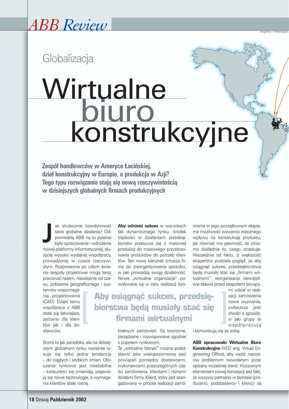 Odpowiedzià ABB na to pytanie by o opracowanie i wdro enie nowej platformy informatycznej, s u- àcej wysoko wydajnej wspó pracy, prowadzonej w czasie rzeczywistym.