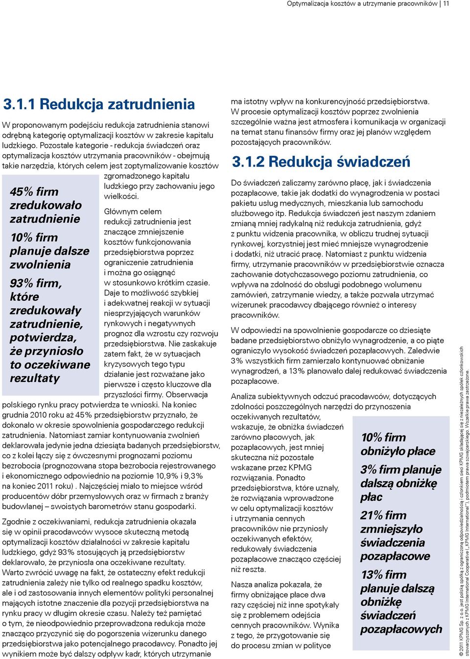 zredukowało zatrudnienie 10% firm planuje dalsze zwolnienia 93% firm, które zredukowały zatrudnienie, potwierdza, że przyniosło to oczekiwane rezultaty ludzkiego przy zachowaniu jego wielkości.