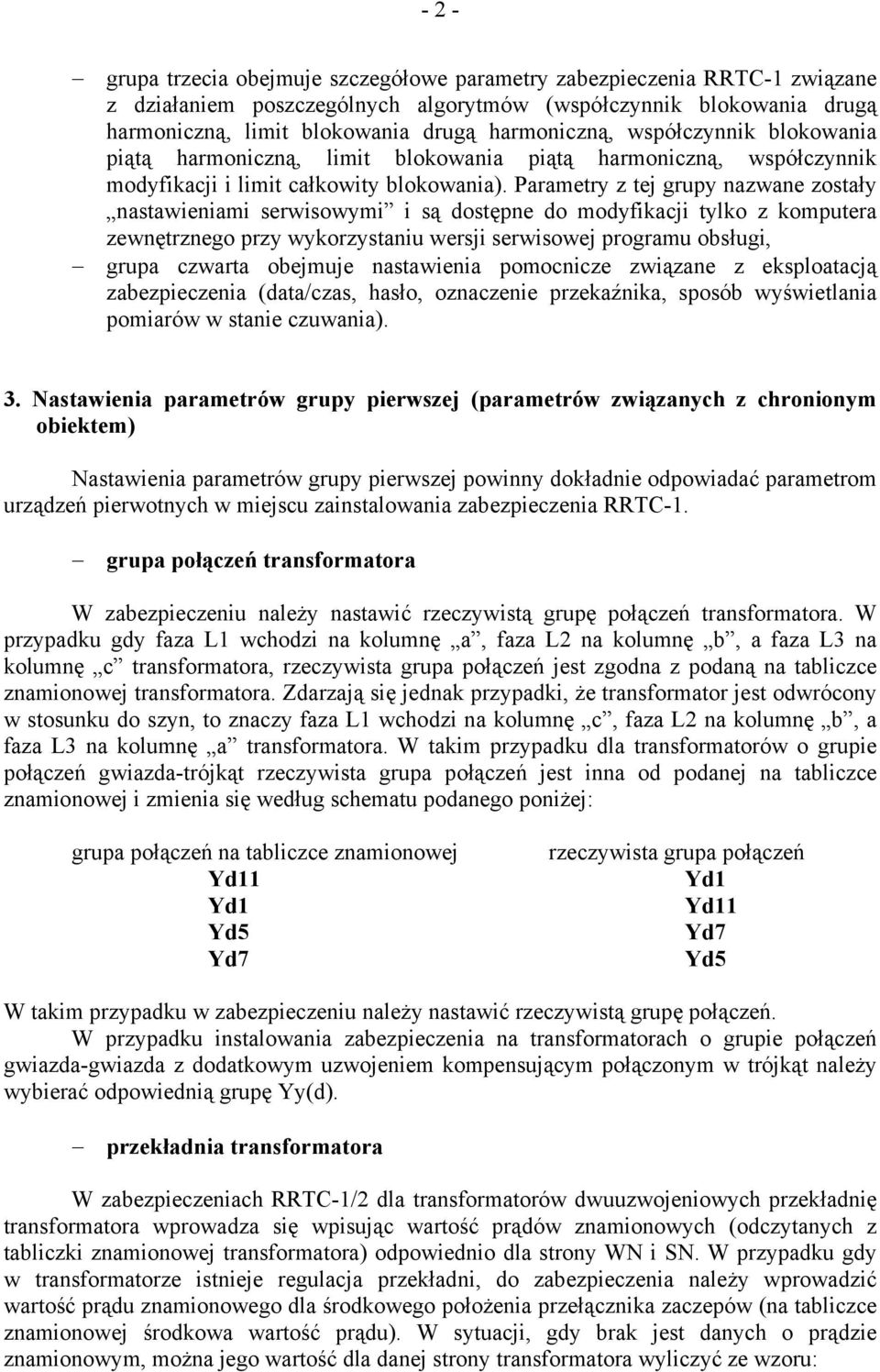 Parametry z tej grupy nazwane zostały nastawieniami serwisowymi i są dostępne do modyfikacji tylko z komputera zewnętrznego przy wykorzystaniu wersji serwisowej programu obsługi, grupa czwarta