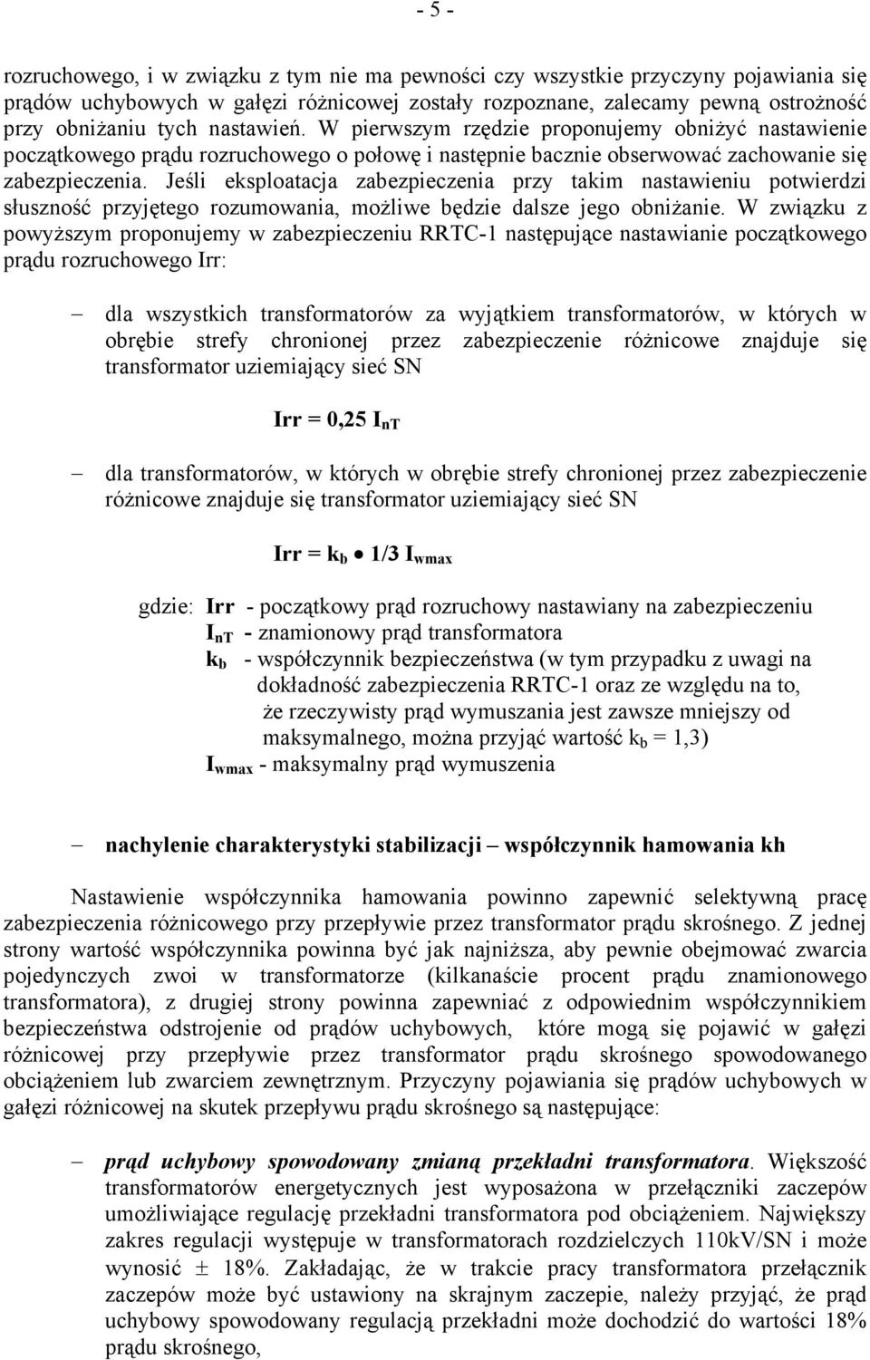 Jeśli eksploatacja zabezpieczenia przy takim nastawieniu potwierdzi słuszność przyjętego rozumowania, możliwe będzie dalsze jego obniżanie.