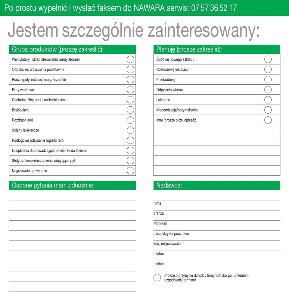 i nadciśnieniowe Brykieciarki Rozdrabniarki Przebudowę Odpylanie wiórów Lakiernie Modernizacja/optymalizacja Inne (proszę bliżej opisać): Ściany lakiernicze Podlogowe odsysanie mgiełki farb