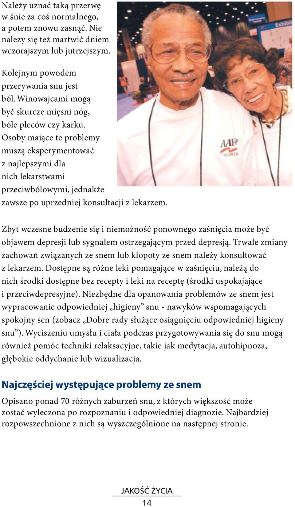 Osoby mające te problemy muszą eksperymentować z najlepszymi dla nich lekarstwami przeciwbólowymi, jednakże zawsze po uprzedniej konsultacji z lekarzem.