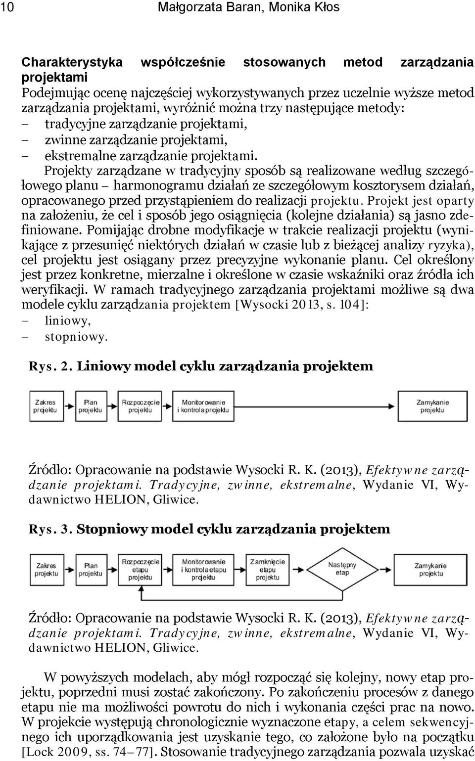 Projekty zarządzane w tradycyjny sposób są realizowane według szczegółowego planu harmonogramu działań ze szczegółowym kosztorysem działań, opracowanego przed przystąpieniem do realizacji projektu.