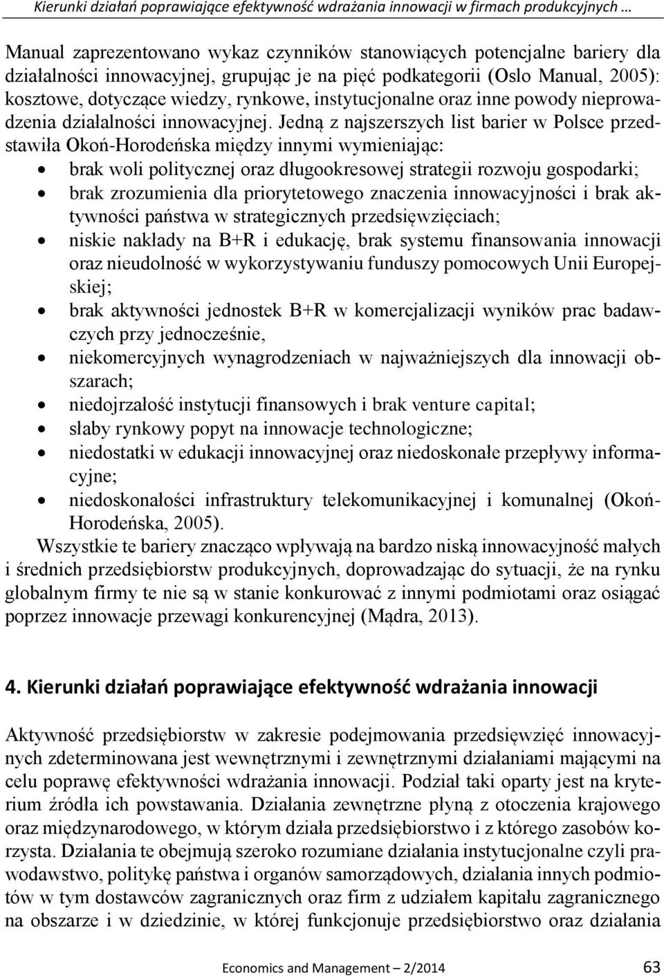 Jedną z najszerszych list barier w Polsce przedstawiła Okoń-Horodeńska między innymi wymieniając: brak woli politycznej oraz długookresowej strategii rozwoju gospodarki; brak zrozumienia dla