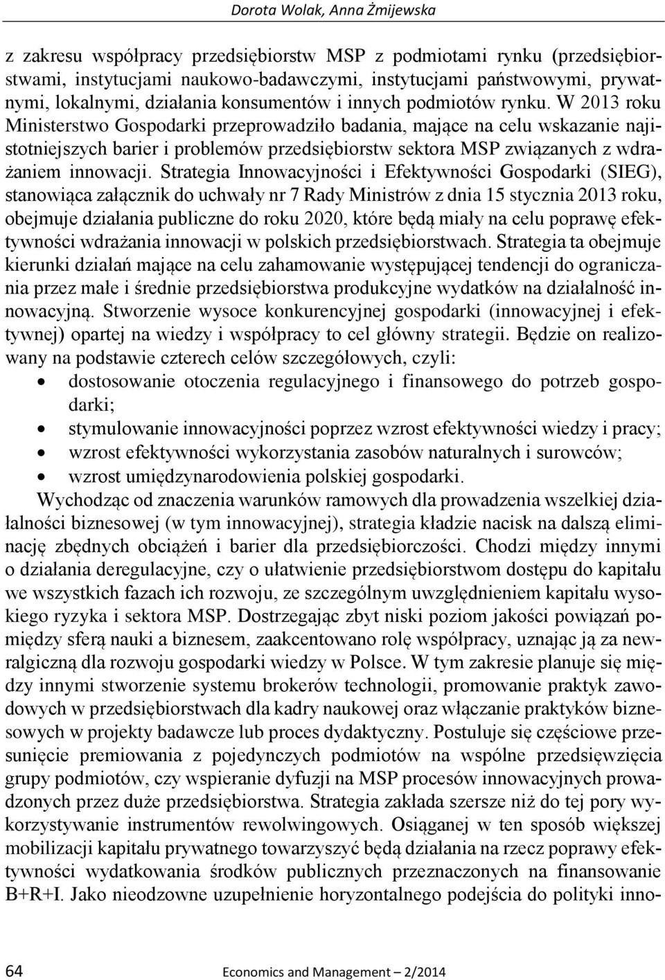 W 2013 roku Ministerstwo Gospodarki przeprowadziło badania, mające na celu wskazanie najistotniejszych barier i problemów przedsiębiorstw sektora MSP związanych z wdrażaniem innowacji.