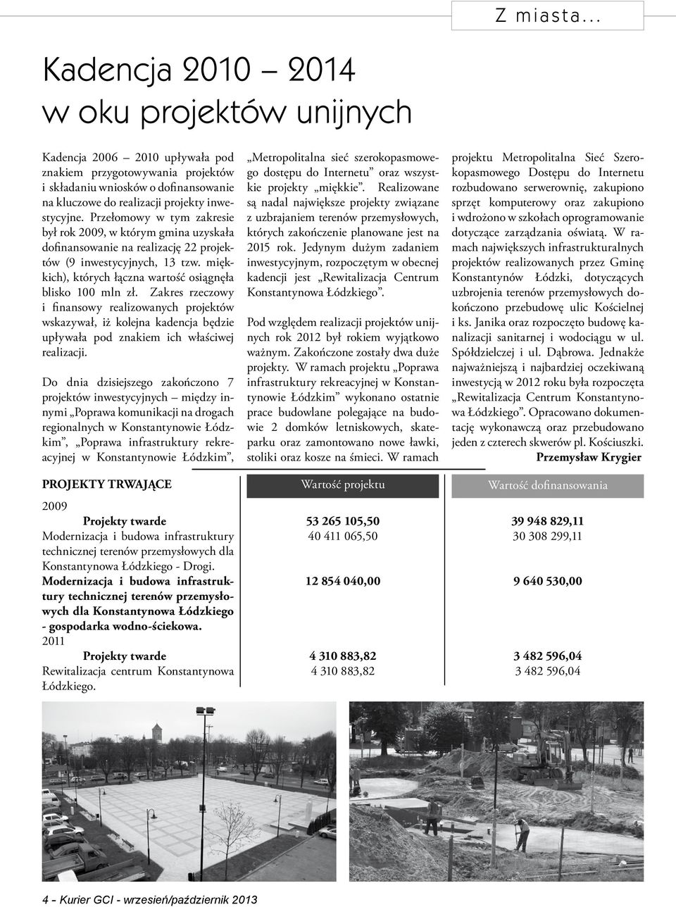 Przełomowy w tym zakresie był rok 2009, w którym gmina uzyskała dofinansowanie na realizację 22 projektów (9 inwestycyjnych, 13 tzw. miękkich), których łączna wartość osiągnęła blisko 100 mln zł.