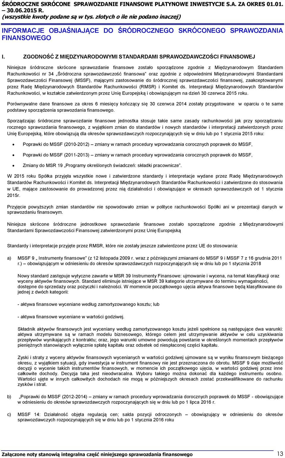 Śródroczna sprawozdawczość finansowa oraz zgodnie z odpowiednimi Międzynarodowymi Standardami Sprawozdawczości Finansowej (MSSF), mającymi zastosowanie do śródrocznej sprawozdawczości finansowej,