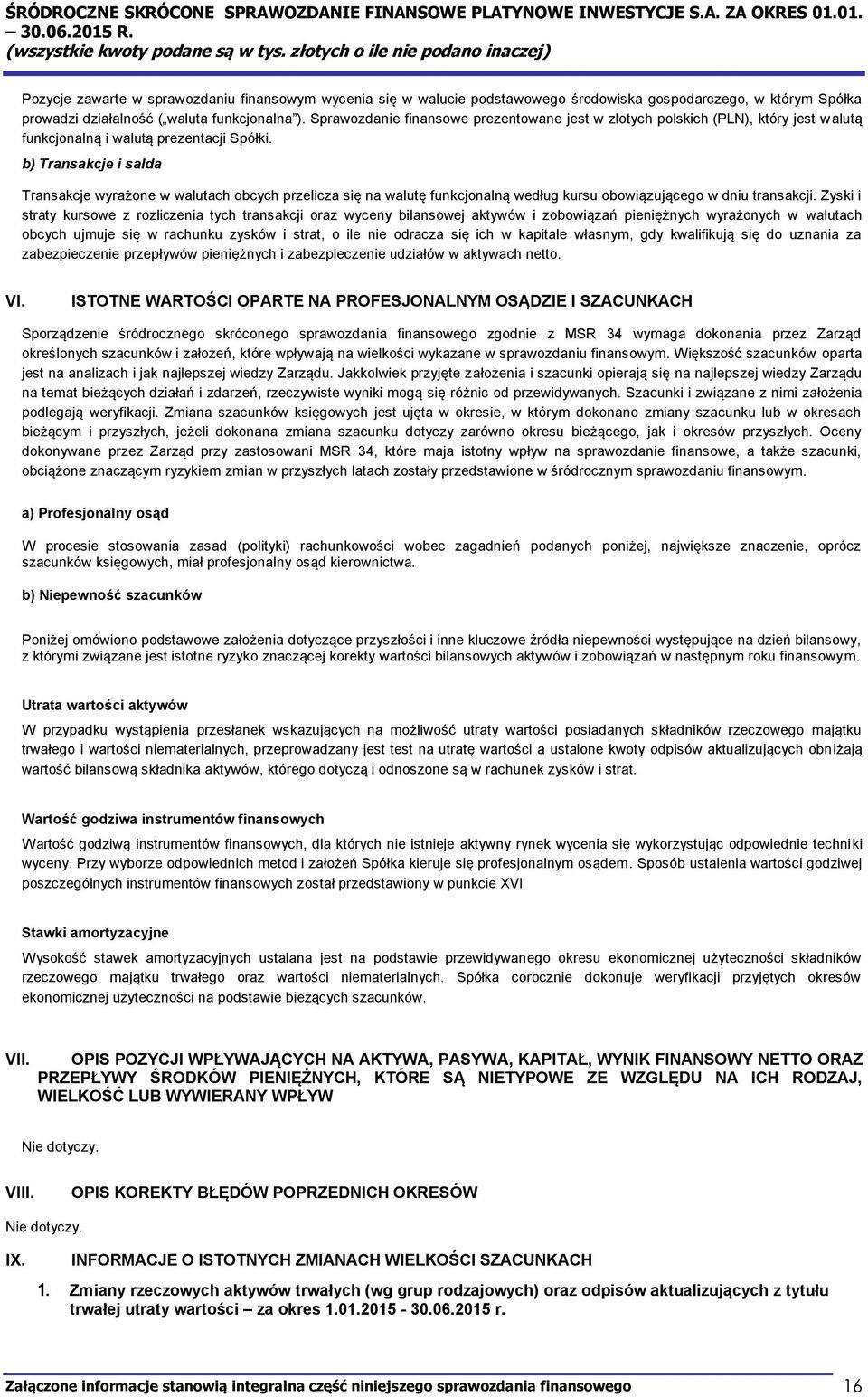 b) Transakcje i salda Transakcje wyrażone w walutach obcych przelicza się na walutę funkcjonalną według kursu obowiązującego w dniu transakcji.