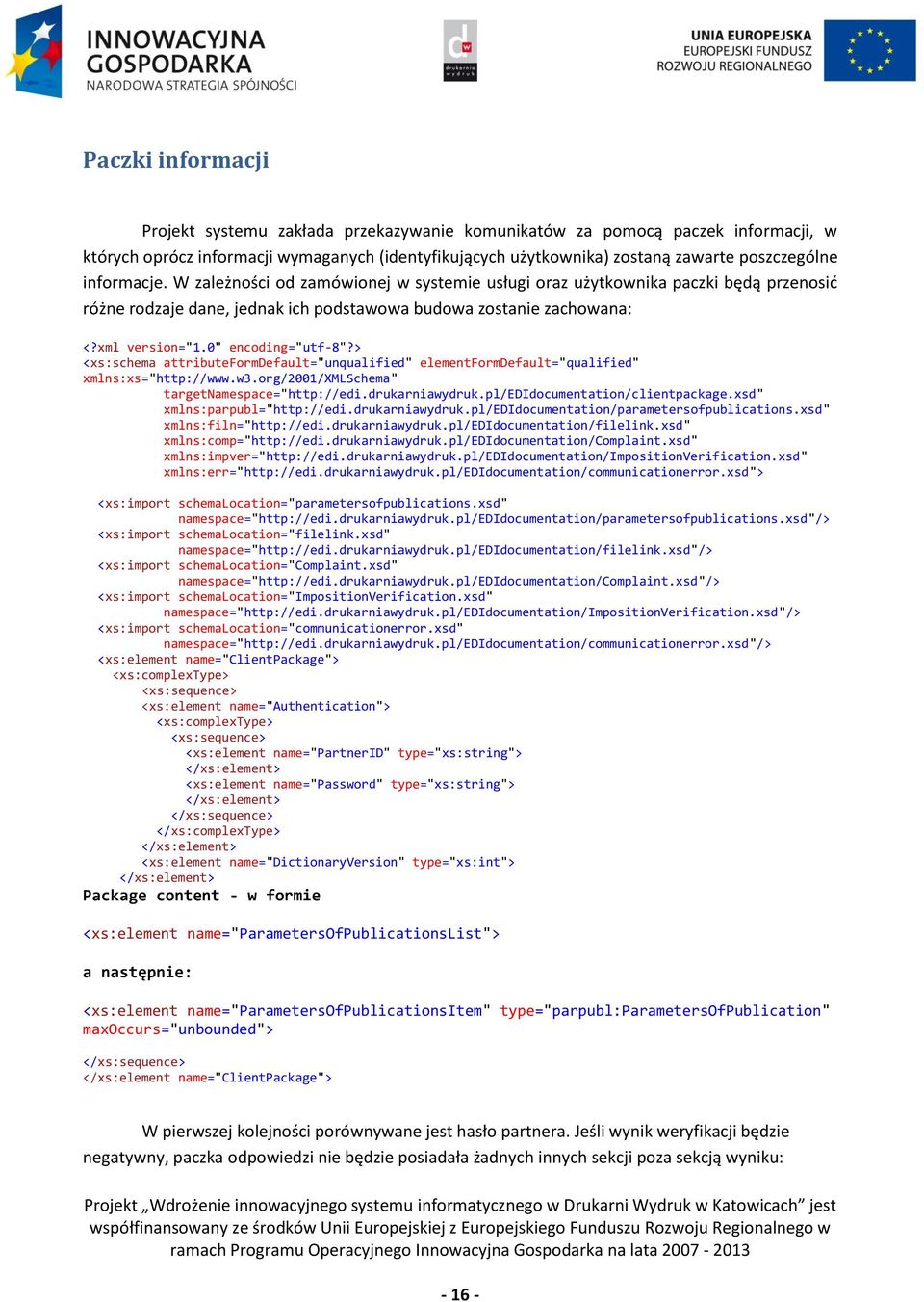 0" encoding="utf-8"?> <xs:schema attributeformdefault="unqualified" elementformdefault="qualified" xmlns:xs="http://www.w3.org/2001/xmlschema" targetnamespace="http://edi.drukarniawydruk.