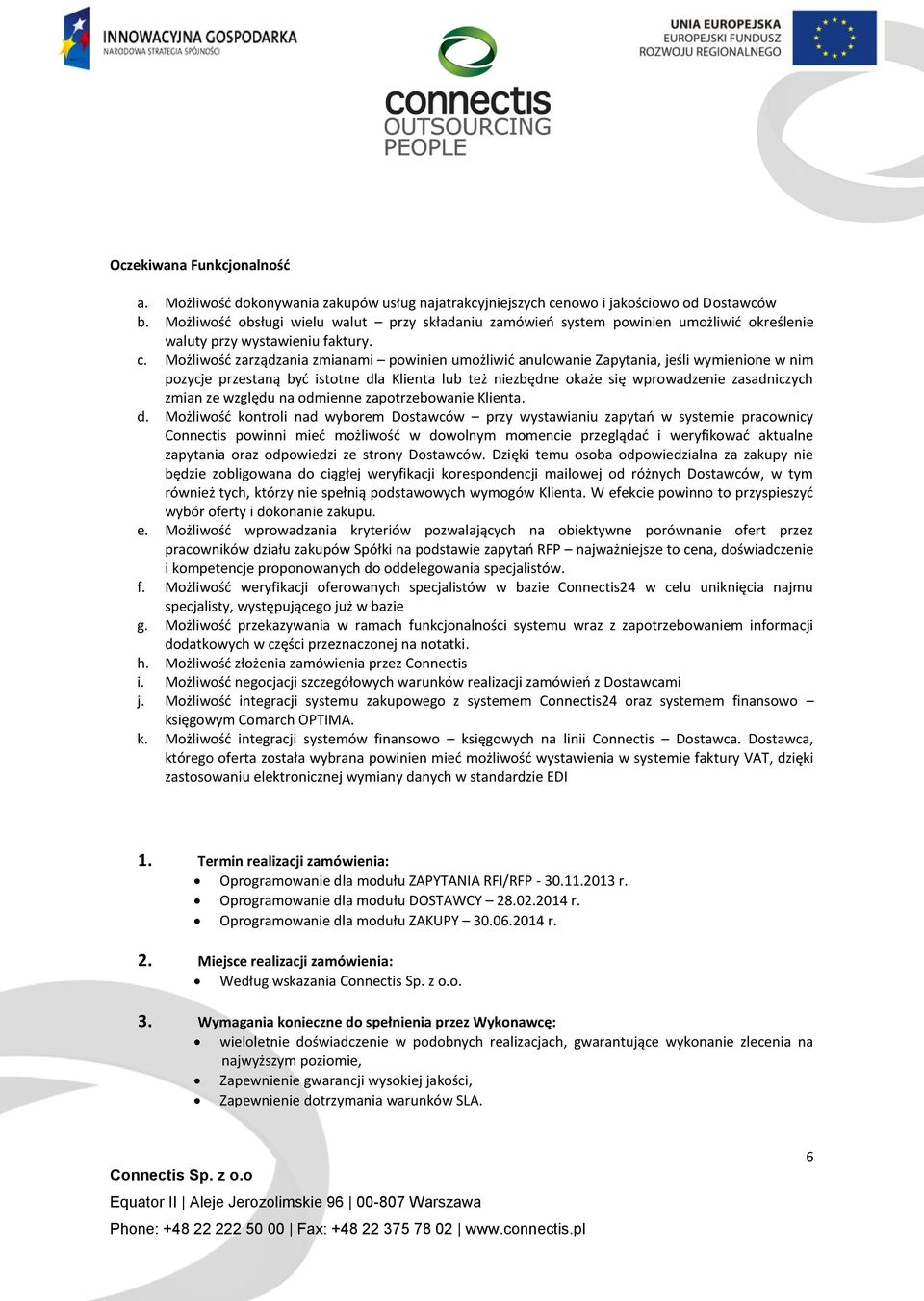 Możliwość zarządzania zmianami powinien umożliwić anulowanie Zapytania, jeśli wymienione w nim pozycje przestaną być istotne dla Klienta lub też niezbędne okaże się wprowadzenie zasadniczych zmian ze