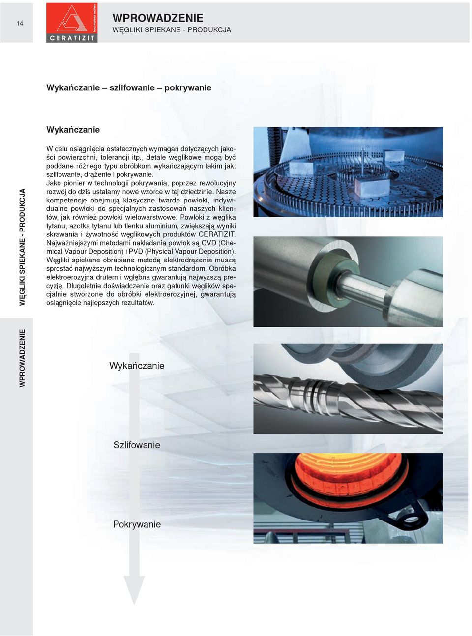 Jako pionier w technologii pokrywania, poprzez rewolucyjny rozwój do dziś ustalamy nowe wzorce w tej dziedzinie.