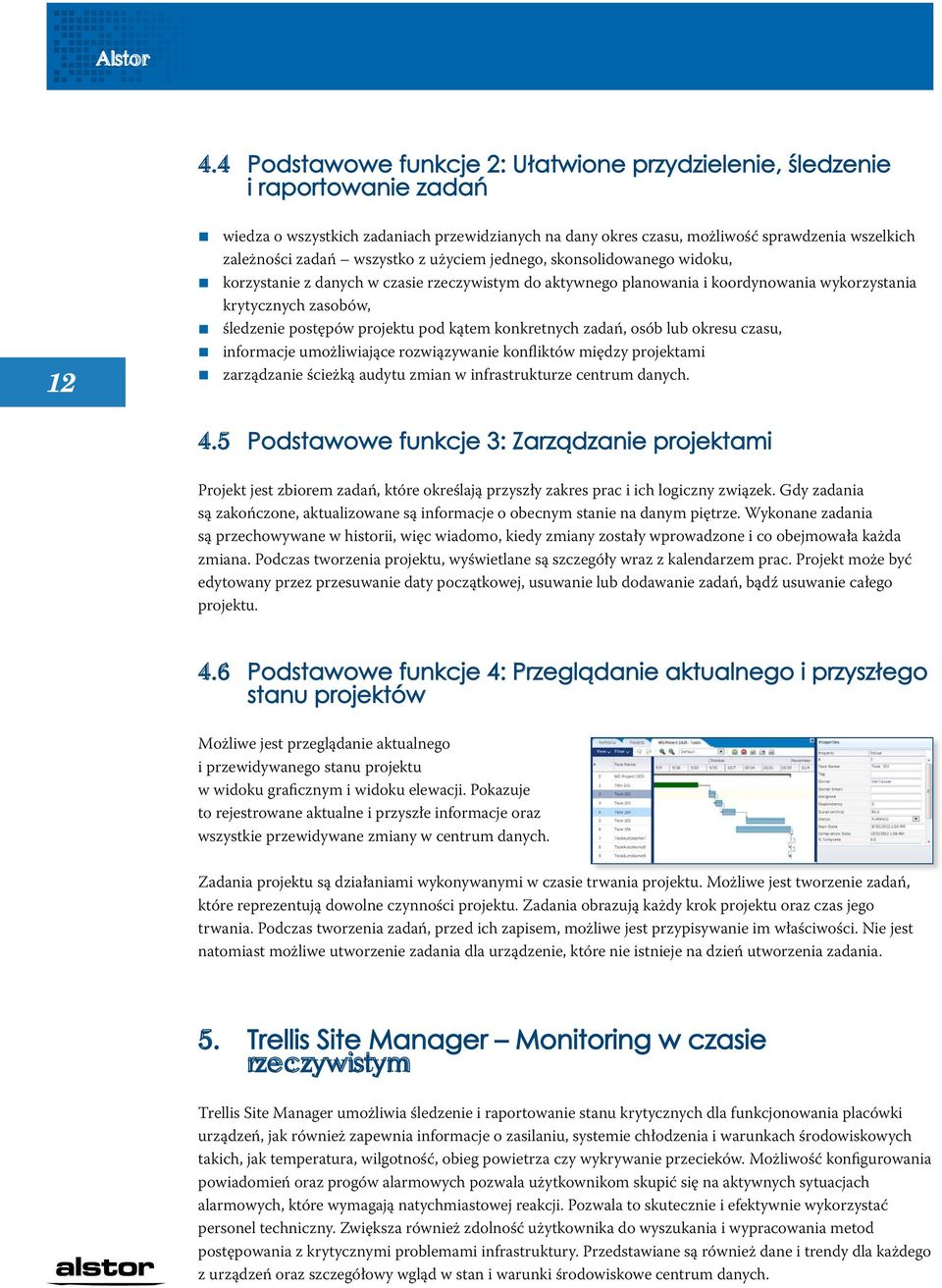 wszystko z użyciem jednego, skonsolidowanego widoku, korzystanie z danych w czasie rzeczywistym do aktywnego planowania i koordynowania wykorzystania krytycznych zasobów, śledzenie postępów projektu