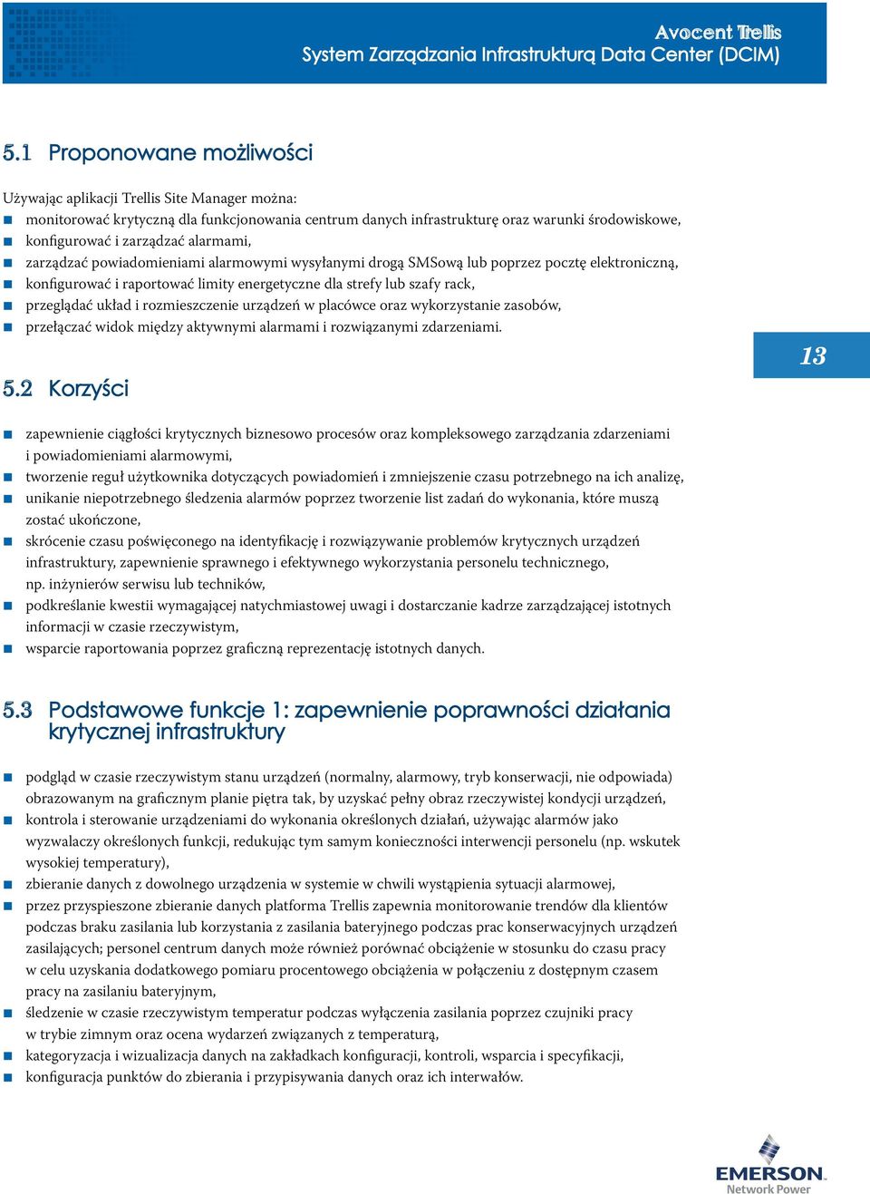 alarmami, zarządzać powiadomieniami alarmowymi wysyłanymi drogą SMSową lub poprzez pocztę elektroniczną, konfigurować i raportować limity energetyczne dla strefy lub szafy rack, przeglądać układ i