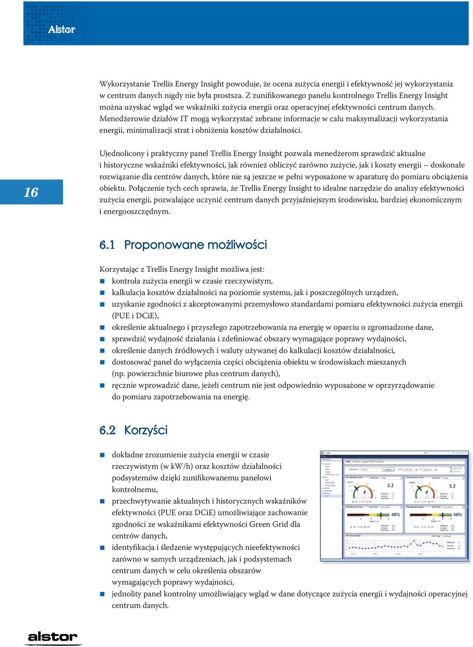 Menedżerowie działów IT mogą wykorzystać zebrane informacje w calu maksymalizacji wykorzystania energii, minimalizacji strat i obniżenia kosztów działalności.