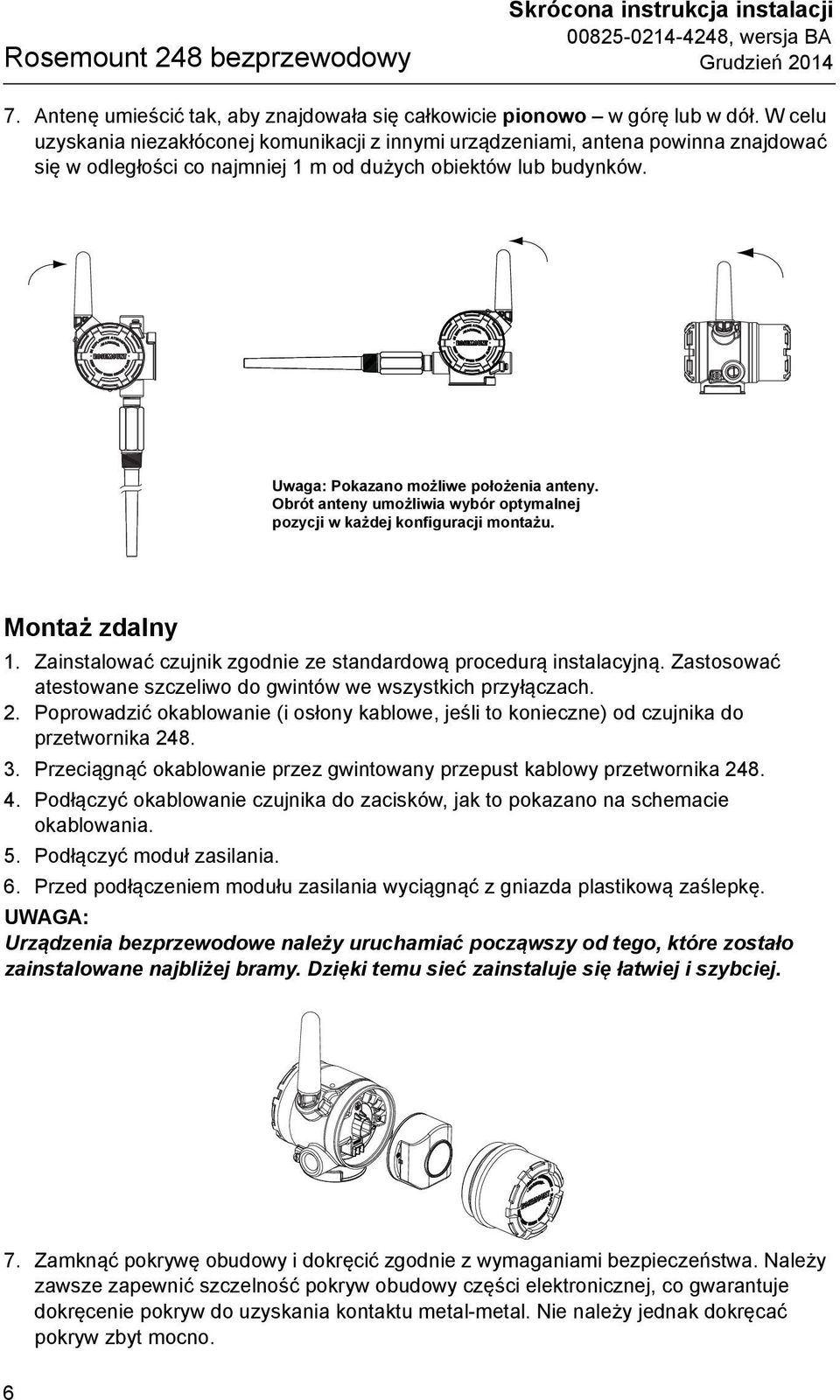 Obrót anteny umożliwia wybór optymalnej pozycji w każdej konfiguracji montażu. Montaż zdalny 1. Zainstalować czujnik zgodnie ze standardową procedurą instalacyjną.