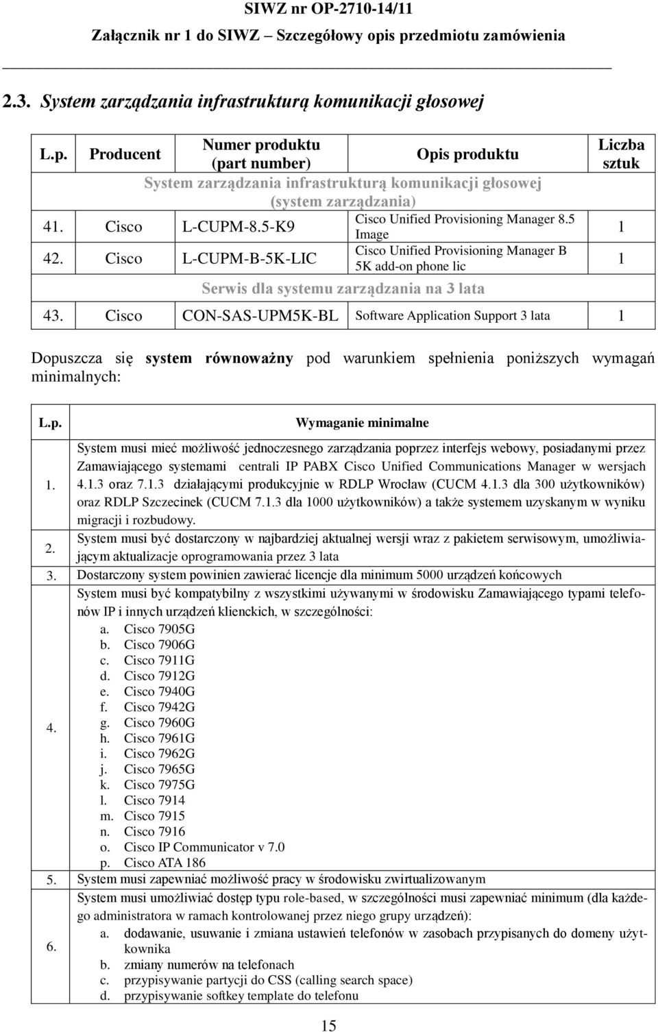 Cisco CON-SAS-UPM5K-BL Software Application Support lata Liczba sztuk Dopuszcza się system równoważny pod warunkiem spełnienia poniższych wymagań minimalnych: Wymaganie minimalne System musi mieć