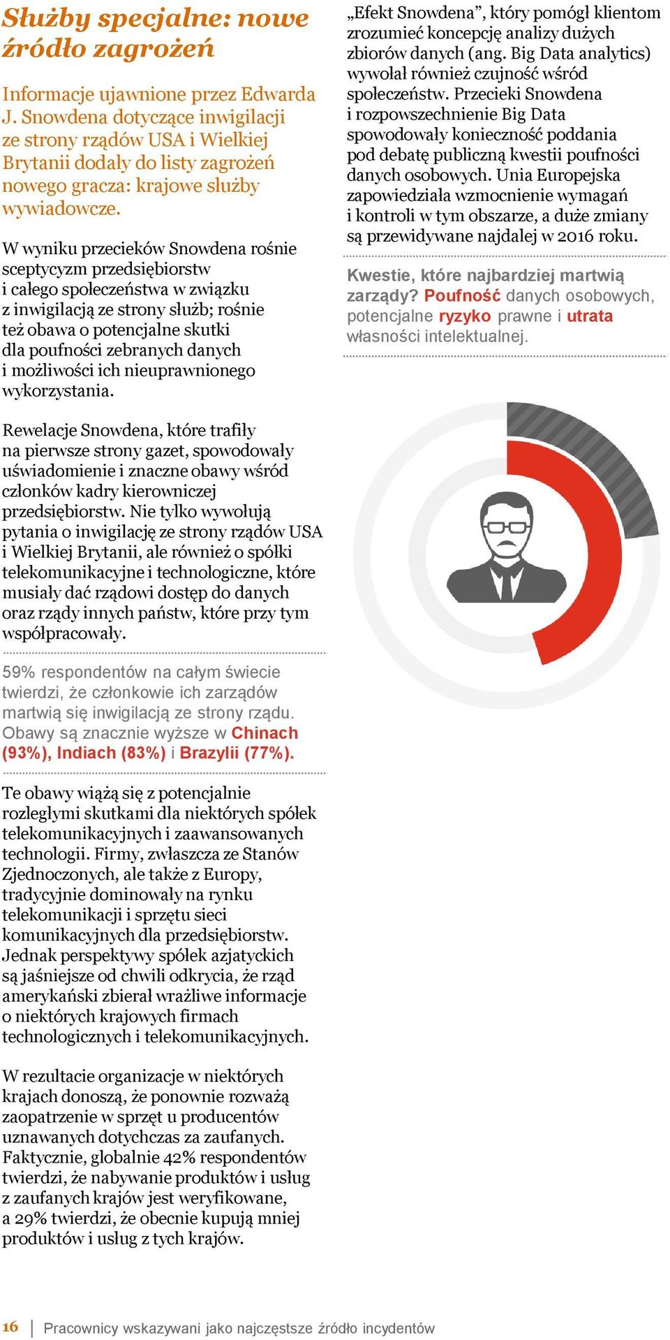 W wyniku przecieków Snowdena rośnie sceptycyzm przedsiębiorstw i całego społeczeństwa w związku z inwigilacją ze strony służb; rośnie też obawa o potencjalne skutki dla poufności zebranych danych i