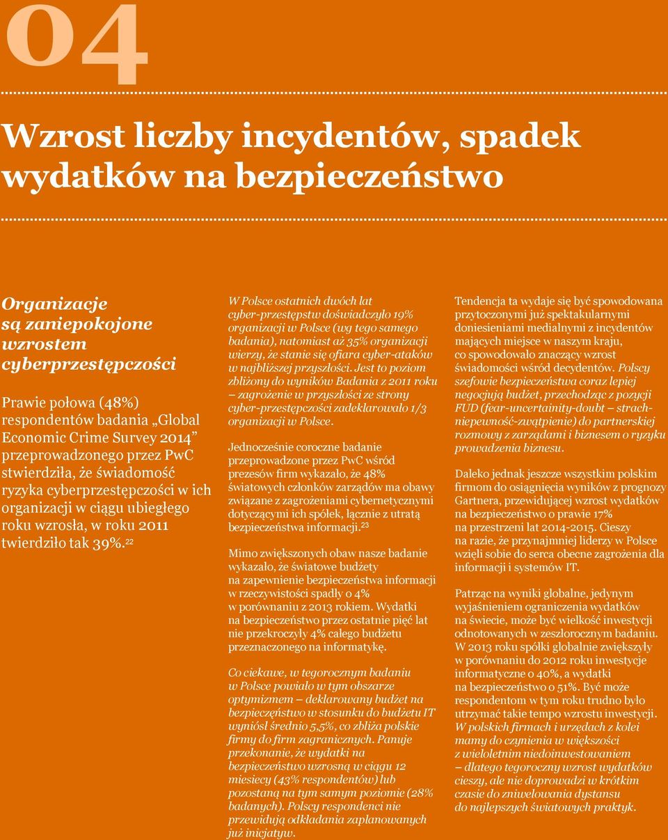 22 W Polsce ostatnich dwóch lat cyber-przestępstw doświadczyło 19% organizacji w Polsce (wg tego samego badania), natomiast aż 35% organizacji wierzy, że stanie się ofiara cyber-ataków w najbliższej