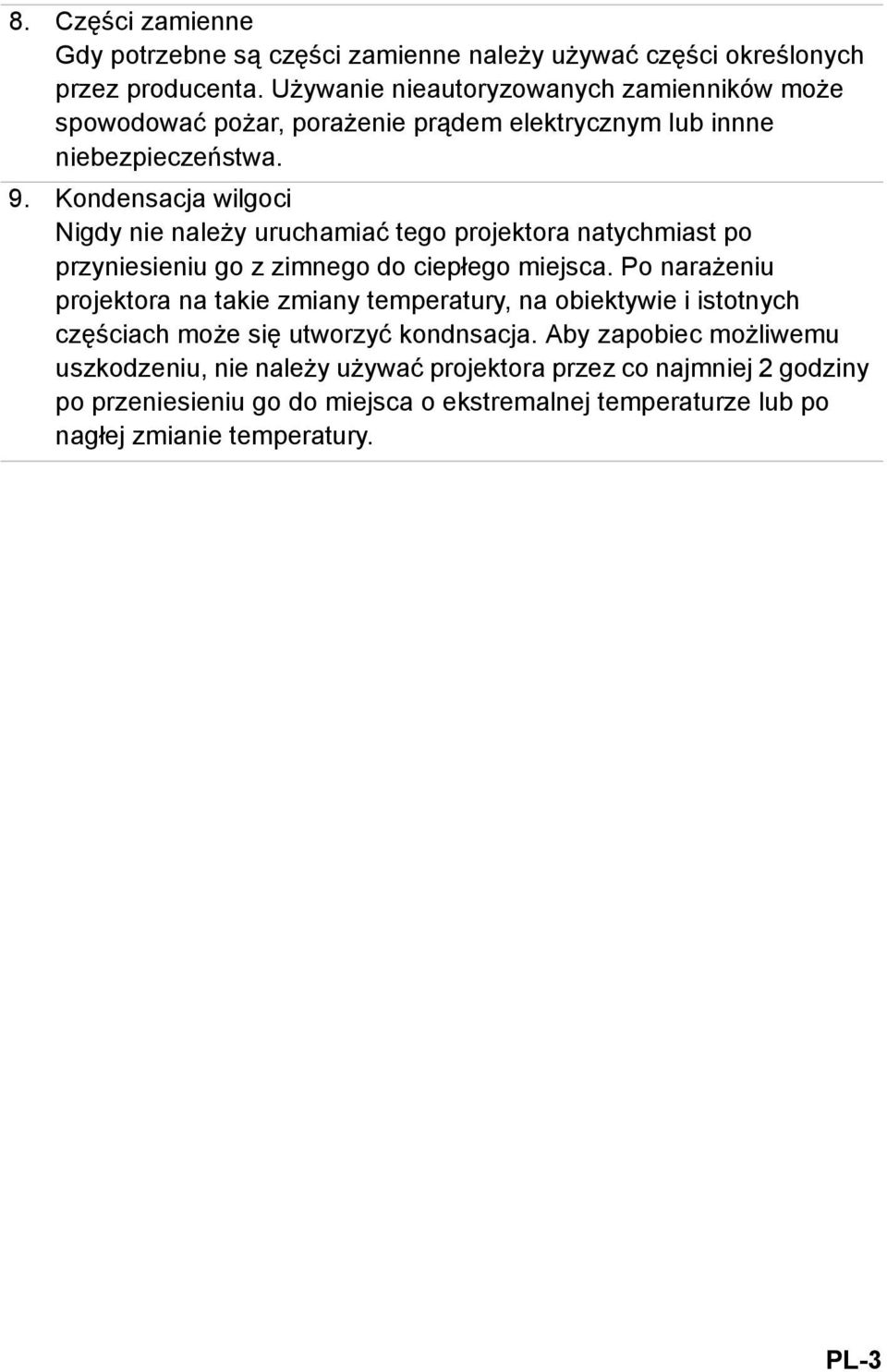 Kondensacja wilgoci Nigdy nie należy uruchamiać tego projektora natychmiast po przyniesieniu go z zimnego do ciepłego miejsca.