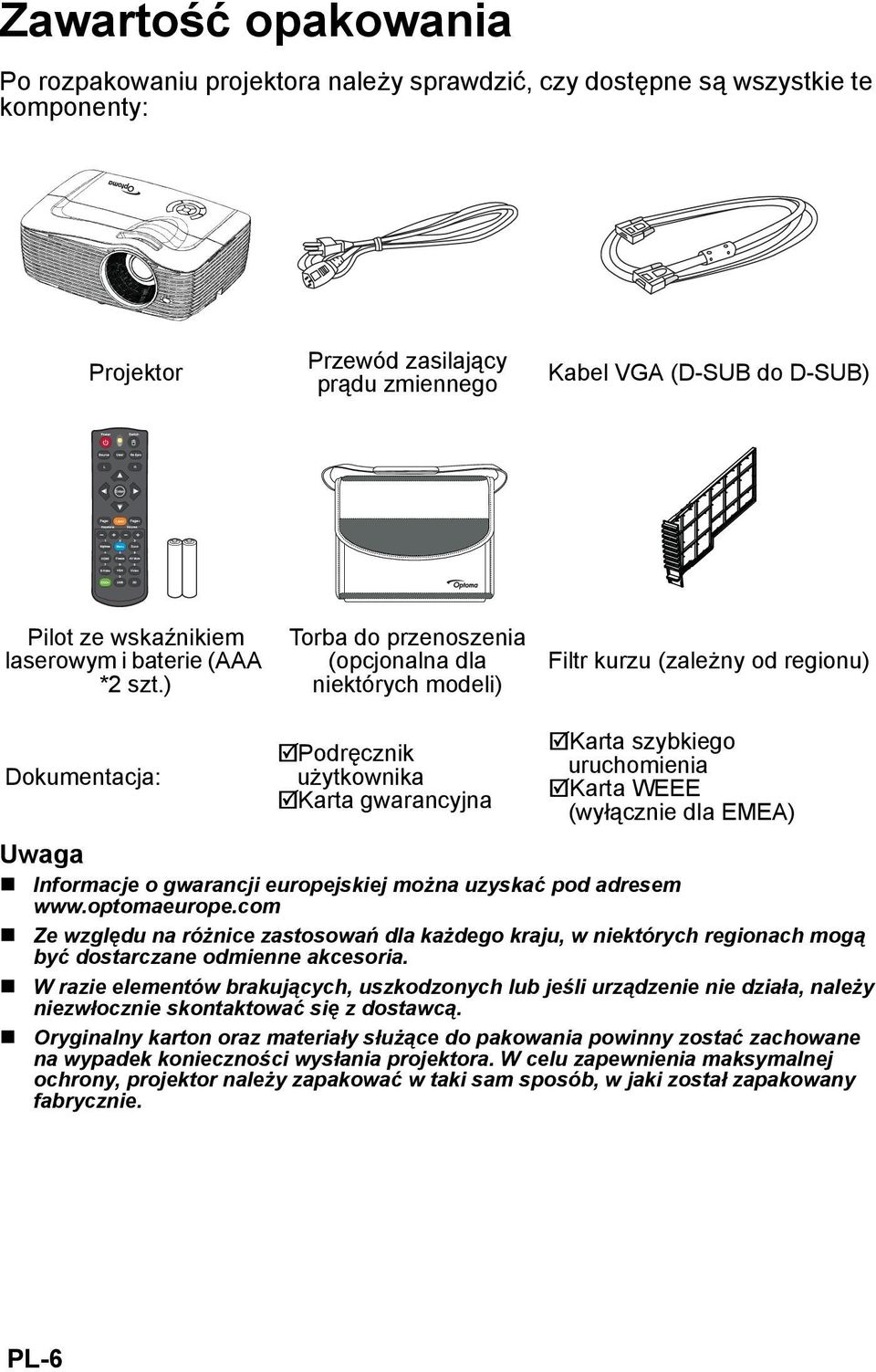 ) Torba do przenoszenia (opcjonalna dla niektórych modeli) Filtr kurzu (zależny od regionu) Dokumentacja: Podręcznik użytkownika Karta gwarancyjna Karta szybkiego uruchomienia Karta WEEE (wyłącznie