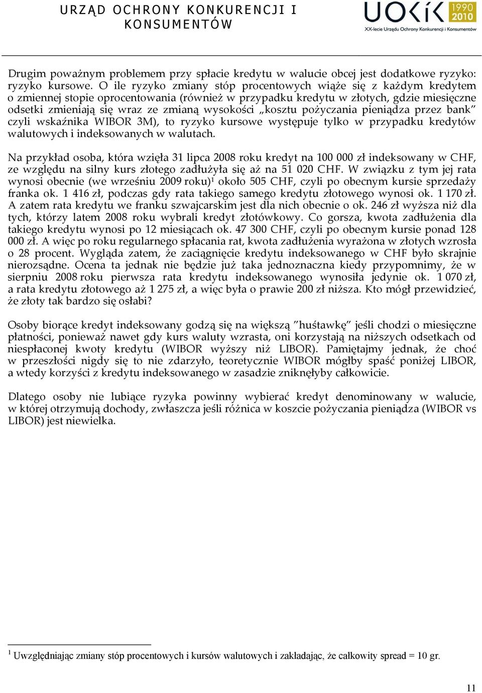 wysokości kosztu pożyczania pieniądza przez bank czyli wskaźnika WIBOR 3M), to ryzyko kursowe występuje tylko w przypadku kredytów walutowych i indeksowanych w walutach.