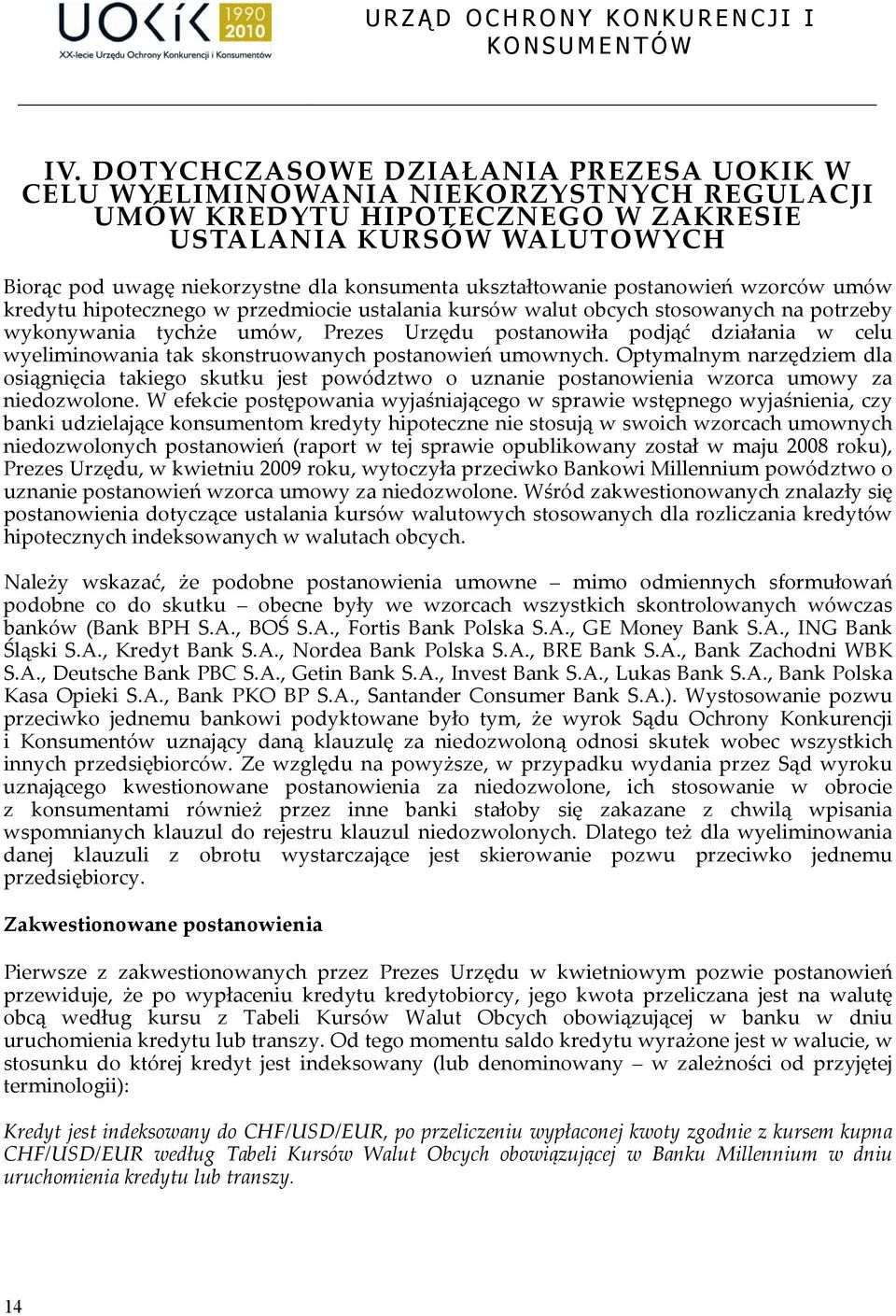 celu wyeliminowania tak skonstruowanych postanowień umownych. Optymalnym narzędziem dla osiągnięcia takiego skutku jest powództwo o uznanie postanowienia wzorca umowy za niedozwolone.