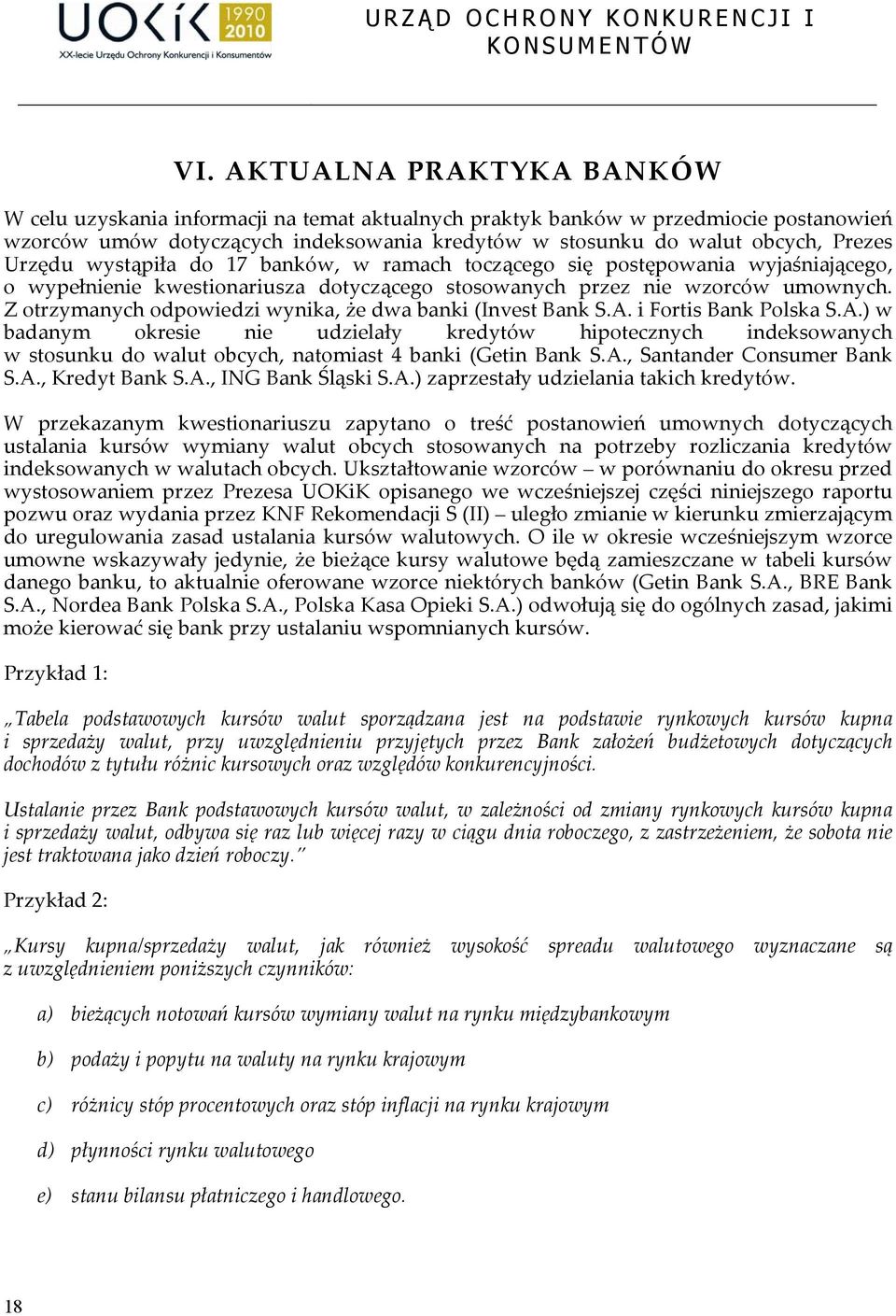 Z otrzymanych odpowiedzi wynika, że dwa banki (Invest Bank S.A. i Fortis Bank Polska S.A.) w badanym okresie nie udzielały kredytów hipotecznych indeksowanych w stosunku do walut obcych, natomiast 4 banki (Getin Bank S.