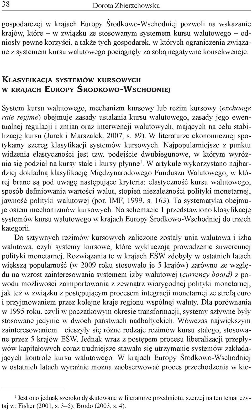 Klasyfikacja systemów kursowych w krajach Europy Środkowo-Wschodniej System kursu walutowego, mechanizm kursowy lub reżim kursowy (exchange rate regime) obejmuje zasady ustalania kursu walutowego,