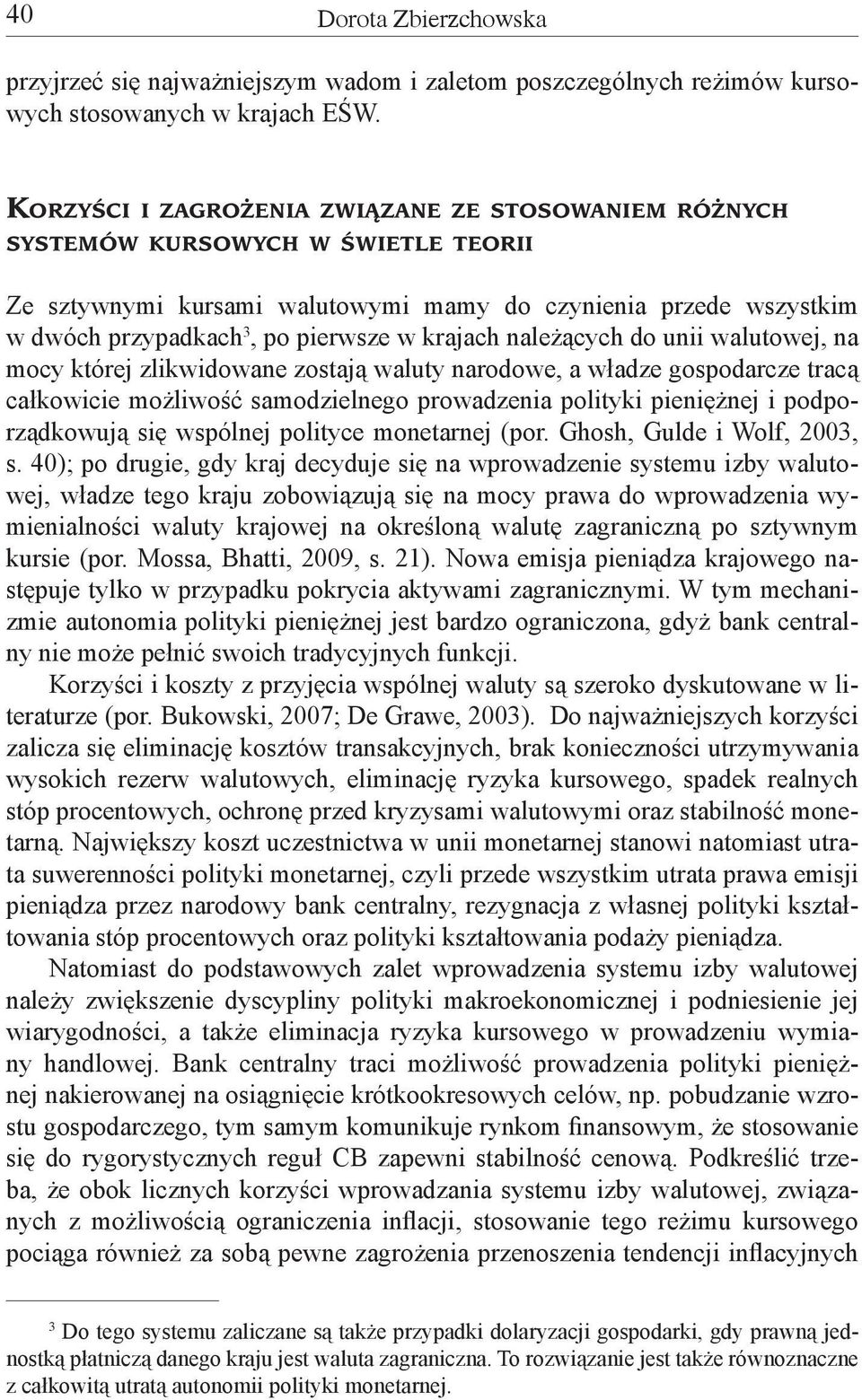 krajach należących do unii walutowej, na mocy której zlikwidowane zostają waluty narodowe, a władze gospodarcze tracą całkowicie możliwość samodzielnego prowadzenia polityki pieniężnej i