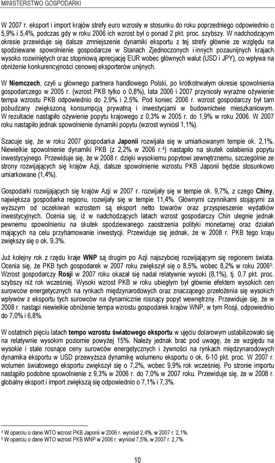 W nadchodzącym okresie przewiduje się dalsze zmniejszenie dynamiki eksportu z tej strefy głównie ze względu na spodziewane spowolnienie gospodarcze w Stanach Zjednoczonych i innych pozaunijnych