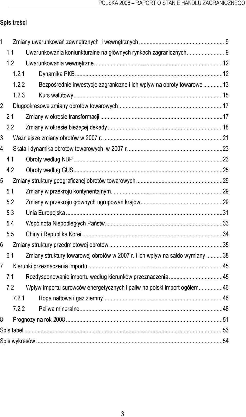 1 Zmiany w okresie transformacji...17 2.2 Zmiany w okresie bieżącej dekady...18 3 Ważniejsze zmiany obrotów w 2007 r....21 4 Skala i dynamika obrotów towarowych w 2007 r....23 4.1 Obroty według NBP.