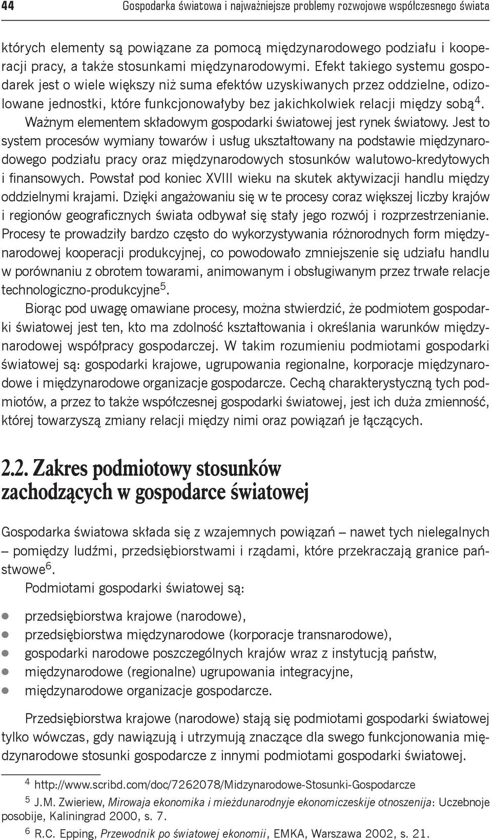 Efekt takiego systemu gospodarek jest o wiele większy niż suma efektów uzyskiwanych przez oddzielne, odizolowane jednostki, które funkcjonowałyby bez jakichkolwiek relacji między sobą 4.