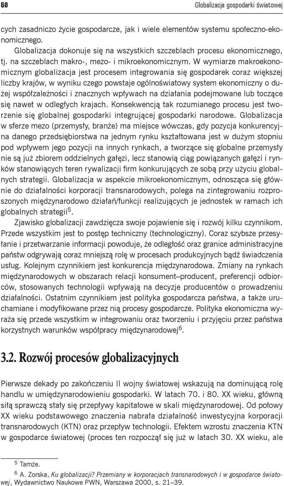 W wymiarze makroekonomicznym globalizacja jest procesem integrowania się gospodarek coraz większej liczby krajów, w wyniku czego powstaje ogólnoświatowy system ekonomiczny o dużej współzależności i