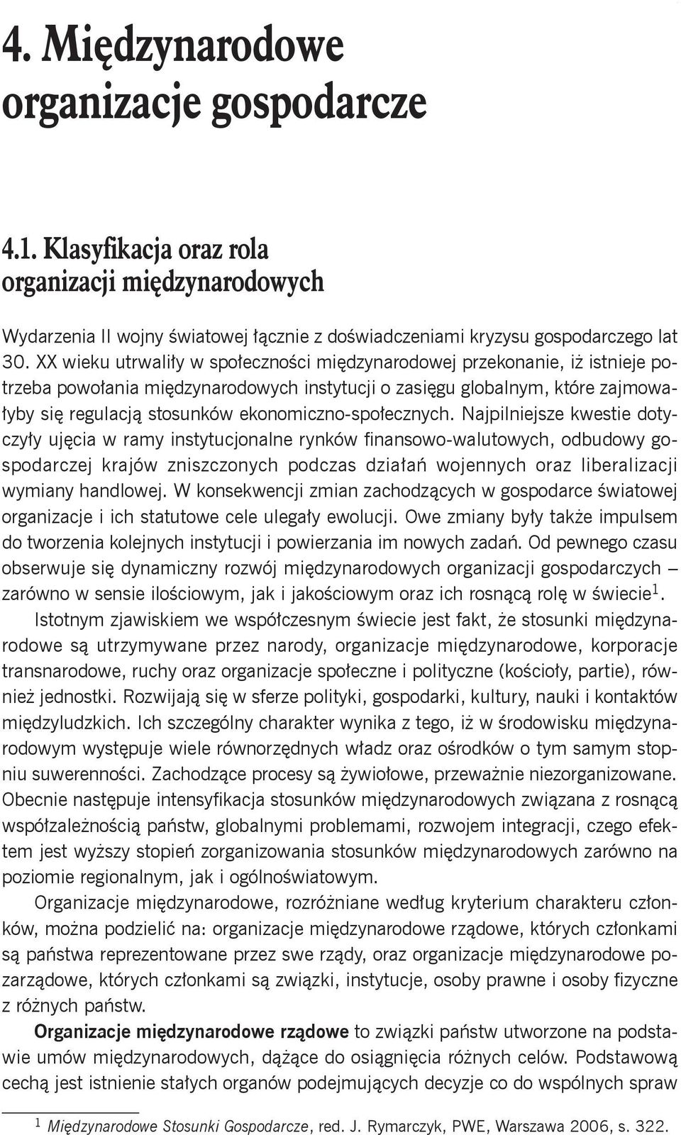 XX wieku utrwaliły w społeczności międzynarodowej przekonanie, iż istnieje potrzeba powołania międzynarodowych instytucji o zasięgu globalnym, które zajmowałyby się regulacją stosunków