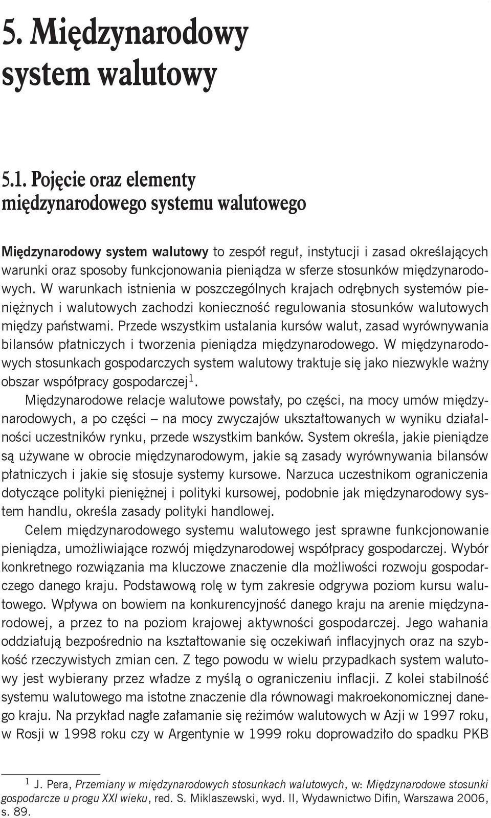 Pojęcie oraz elementy międzynarodowego systemu walutowego Międzynarodowy system walutowy to zespół reguł, instytucji i zasad określających warunki oraz sposoby funkcjonowania pieniądza w sferze