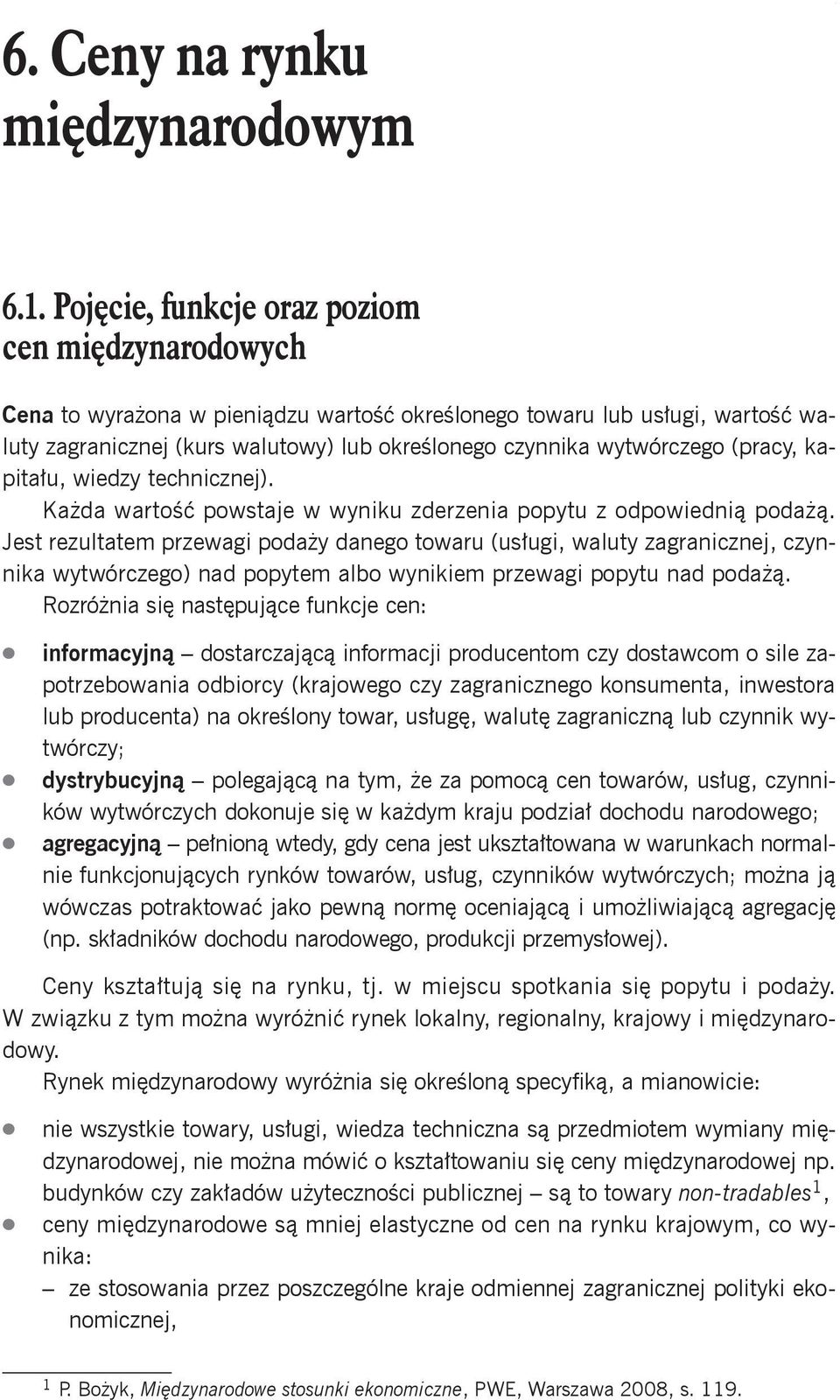 Pojęcie, funkcje oraz poziom cen międzynarodowych Cena to wyrażona w pieniądzu wartość określonego towaru lub usługi, wartość waluty zagranicznej (kurs walutowy) lub określonego czynnika wytwórczego